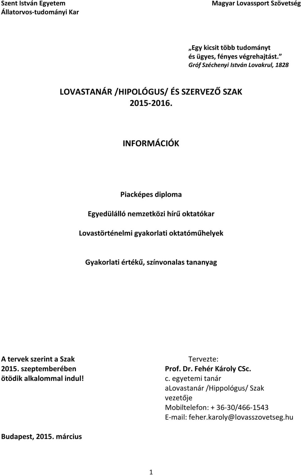 INFORMÁCIÓK Piacképes diploma Egyedülálló nemzetközi hírű oktatókar Lovastörténelmi gyakorlati oktatóműhelyek Gyakorlati értékű, színvonalas tananyag A