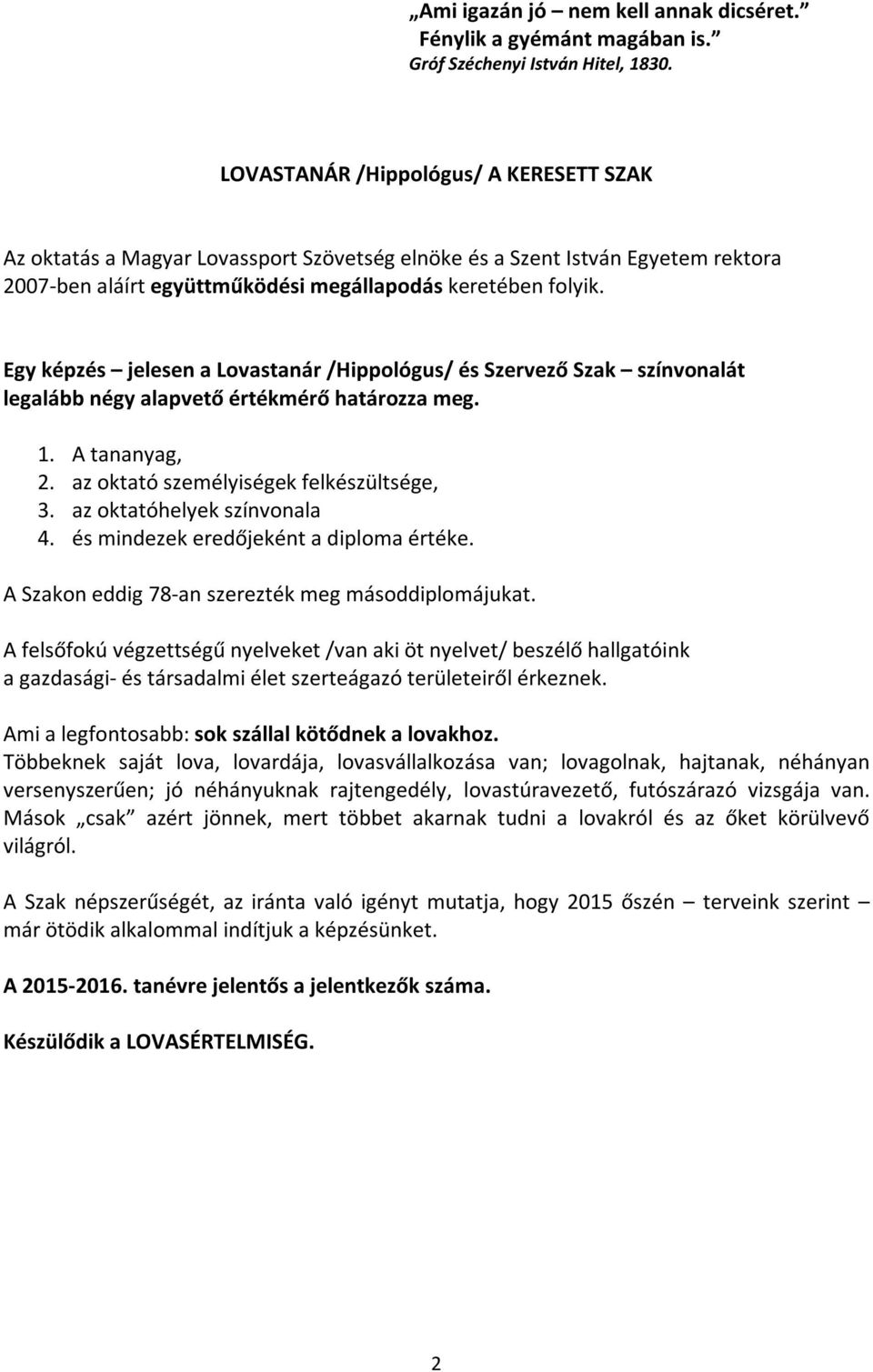 Egy képzés jelesen a Lovastanár /Hippológus/ és Szervező Szak színvonalát legalább négy alapvető értékmérő határozza meg. 1. A tananyag, 2. az oktató személyiségek felkészültsége, 3.