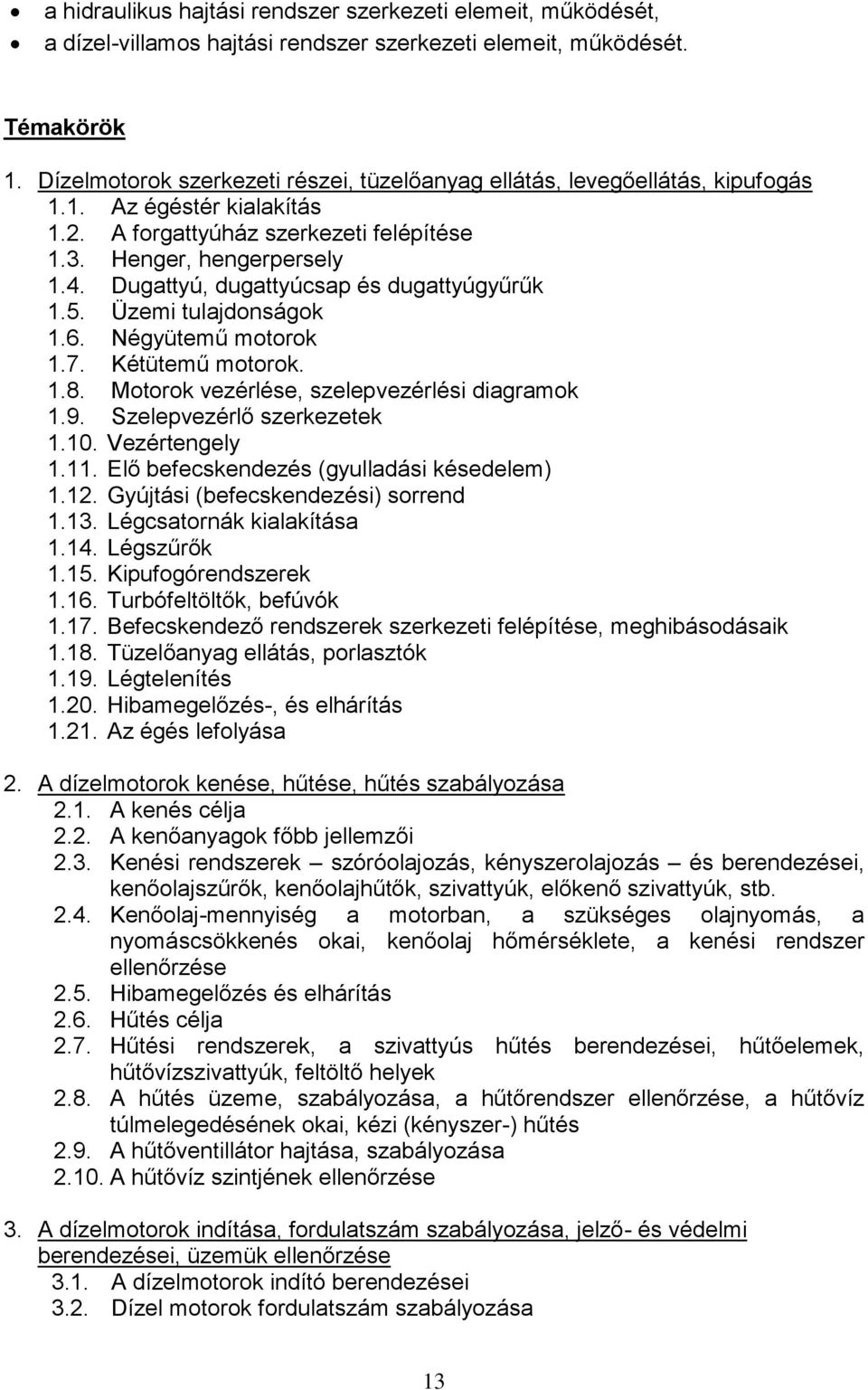 Dugattyú, dugattyúcsap és dugattyúgyűrűk 1.5. Üzemi tulajdonságok 1.6. Négyütemű motorok 1.7. Kétütemű motorok. 1.8. Motorok vezérlése, szelepvezérlési diagramok 1.9. Szelepvezérlő szerkezetek 1.10.