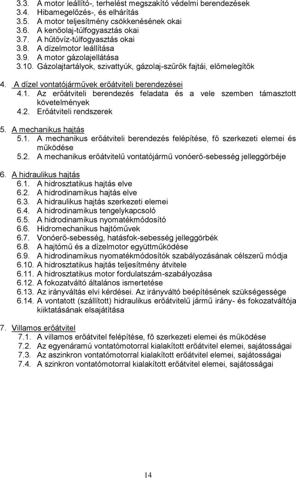 A dízel vontatójárművek erőátviteli berendezései 4.1. Az erőátviteli berendezés feladata és a vele szemben támasztott követelmények 4.2. Erőátviteli rendszerek 5. A mechanikus hajtás 5.1. A mechanikus erőátviteli berendezés felépítése, fő szerkezeti elemei és működése 5.