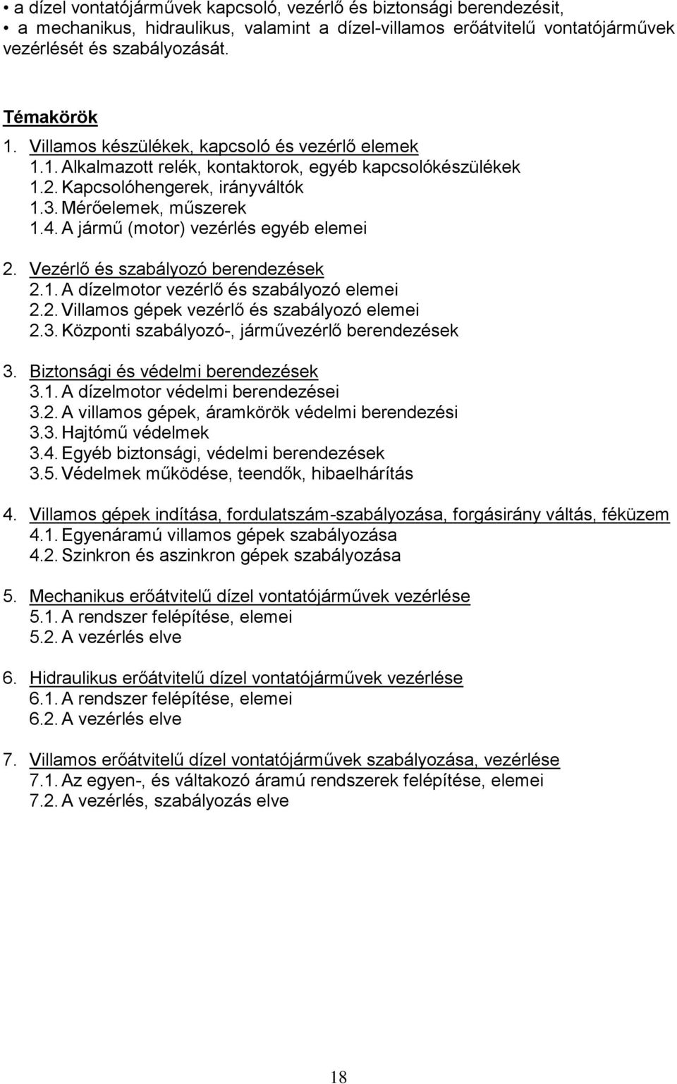 A jármű (motor) vezérlés egyéb elemei 2. Vezérlő és szabályozó berendezések 2.1. A dízelmotor vezérlő és szabályozó elemei 2.2. Villamos gépek vezérlő és szabályozó elemei 2.3.