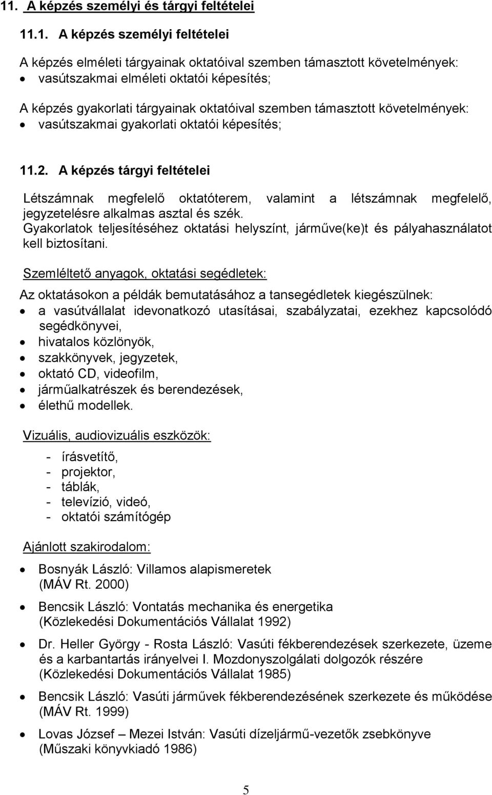 A képzés tárgyi feltételei Létszámnak megfelelő oktatóterem, valamint a létszámnak megfelelő, jegyzetelésre alkalmas asztal és szék.