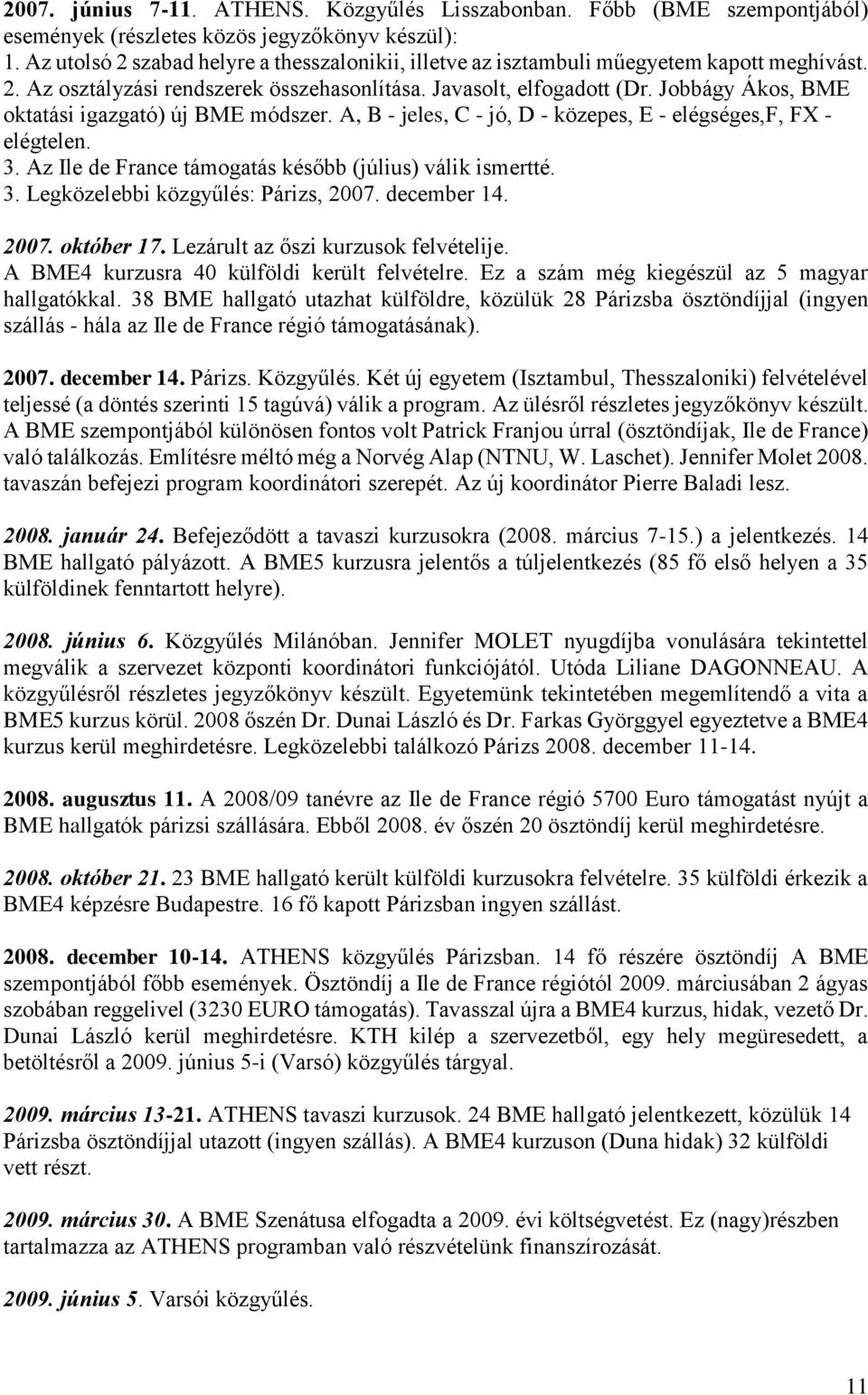 Jobbágy Ákos, BME oktatási igazgató) új BME módszer. A, B - jeles, C - jó, D - közepes, E - elégséges,f, FX - elégtelen. 3. Az Ile de France támogatás később (július) válik ismertté. 3. Legközelebbi közgyűlés: Párizs, 2007.