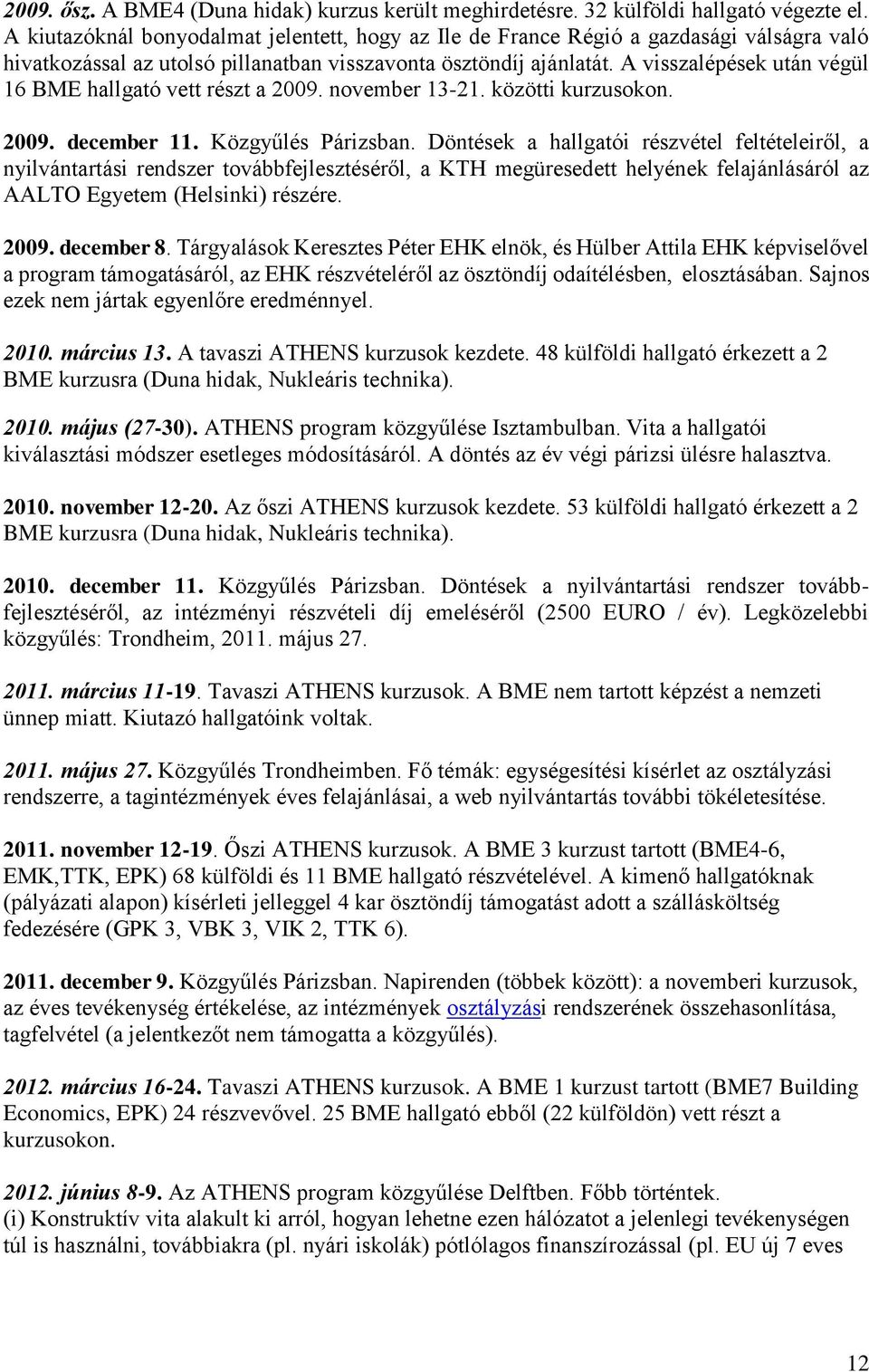 A visszalépések után végül 16 BME hallgató vett részt a 2009. november 13-21. közötti kurzusokon. 2009. december 11. Közgyűlés Párizsban.