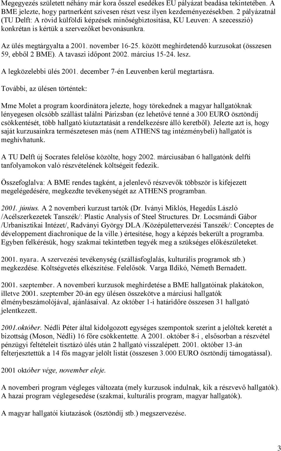 között meghirdetendő kurzusokat (összesen 59, ebből 2 BME). A tavaszi időpont 2002. március 15-24. lesz. A legközelebbi ülés 2001. december 7-én Leuvenben kerül megtartásra.