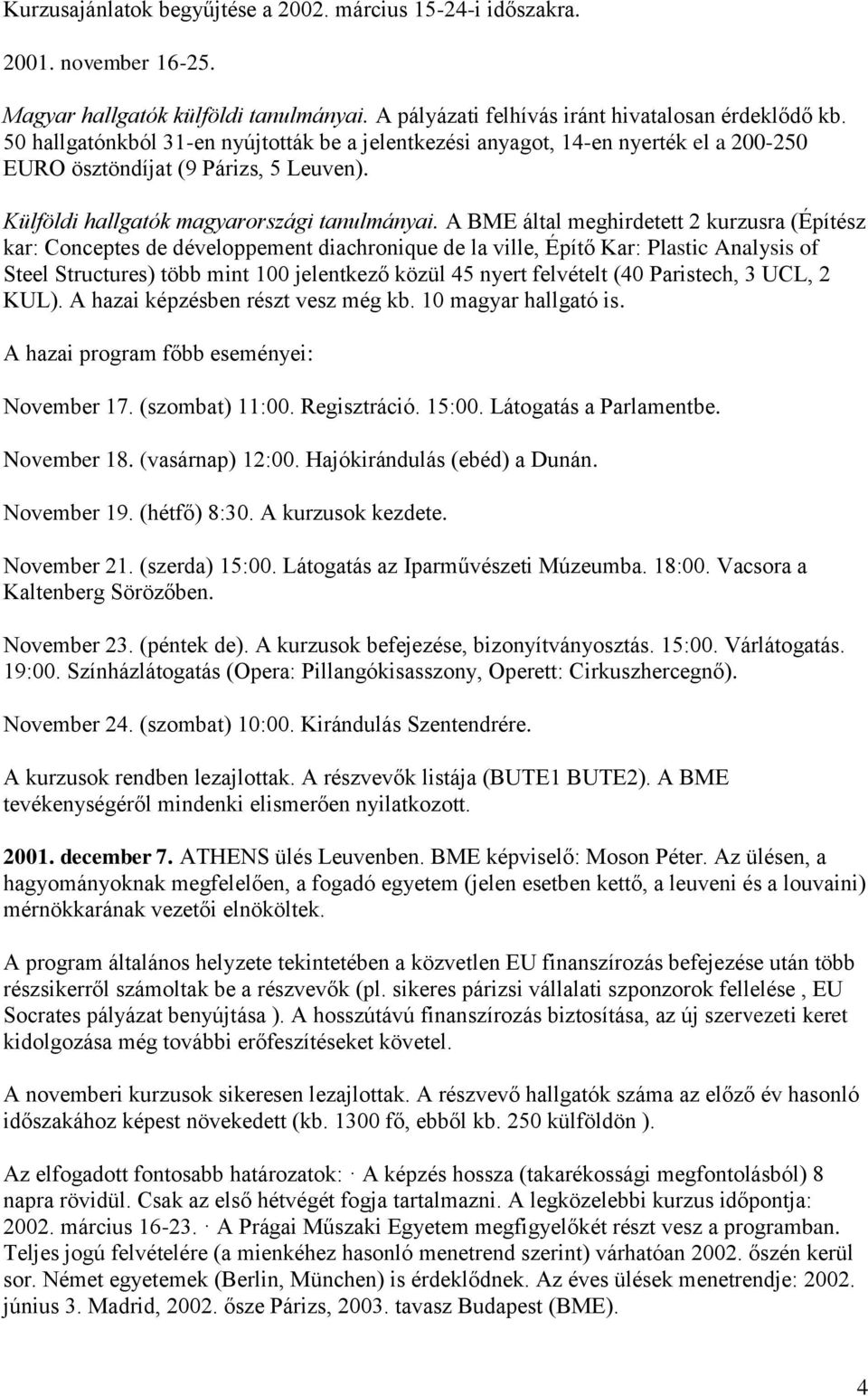 A BME által meghirdetett 2 kurzusra (Építész kar: Conceptes de développement diachronique de la ville, Építő Kar: Plastic Analysis of Steel Structures) több mint 100 jelentkező közül 45 nyert