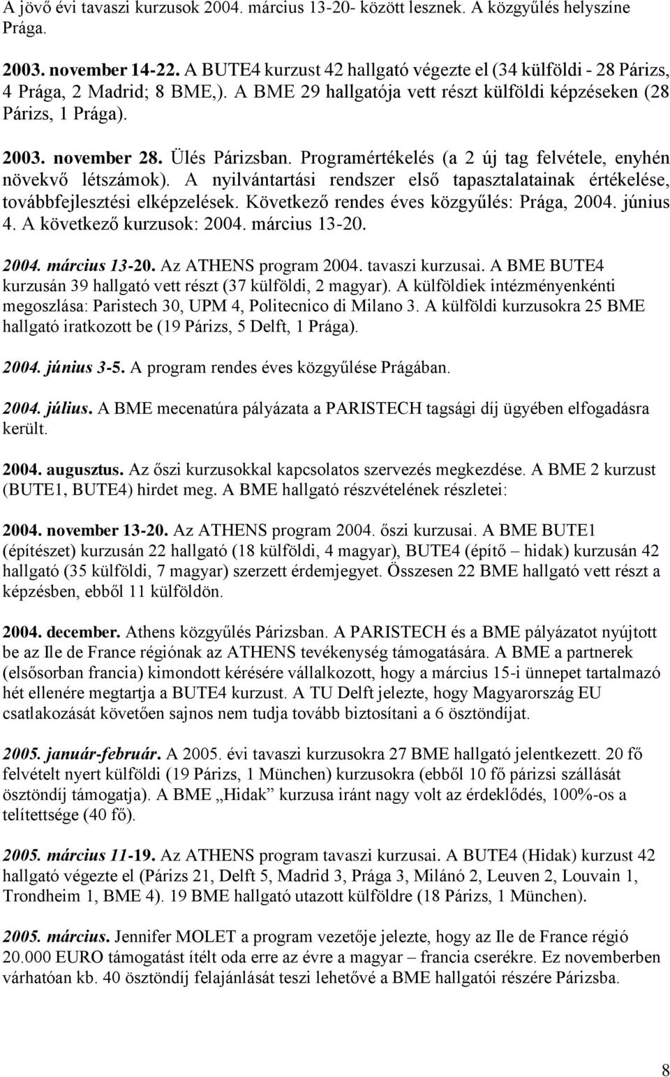 Programértékelés (a 2 új tag felvétele, enyhén növekvő létszámok). A nyilvántartási rendszer első tapasztalatainak értékelése, továbbfejlesztési elképzelések.