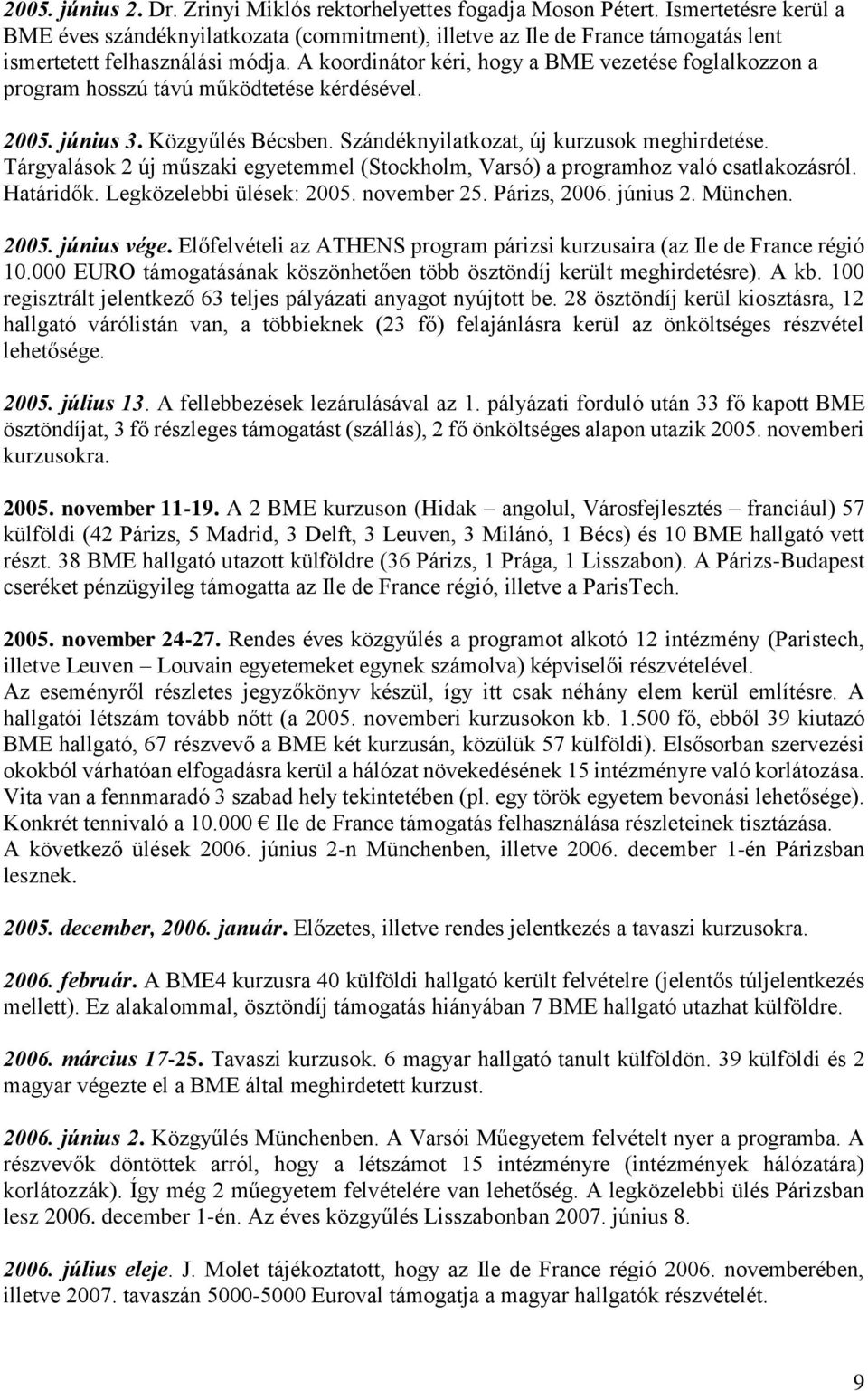 A koordinátor kéri, hogy a BME vezetése foglalkozzon a program hosszú távú működtetése kérdésével. 2005. június 3. Közgyűlés Bécsben. Szándéknyilatkozat, új kurzusok meghirdetése.