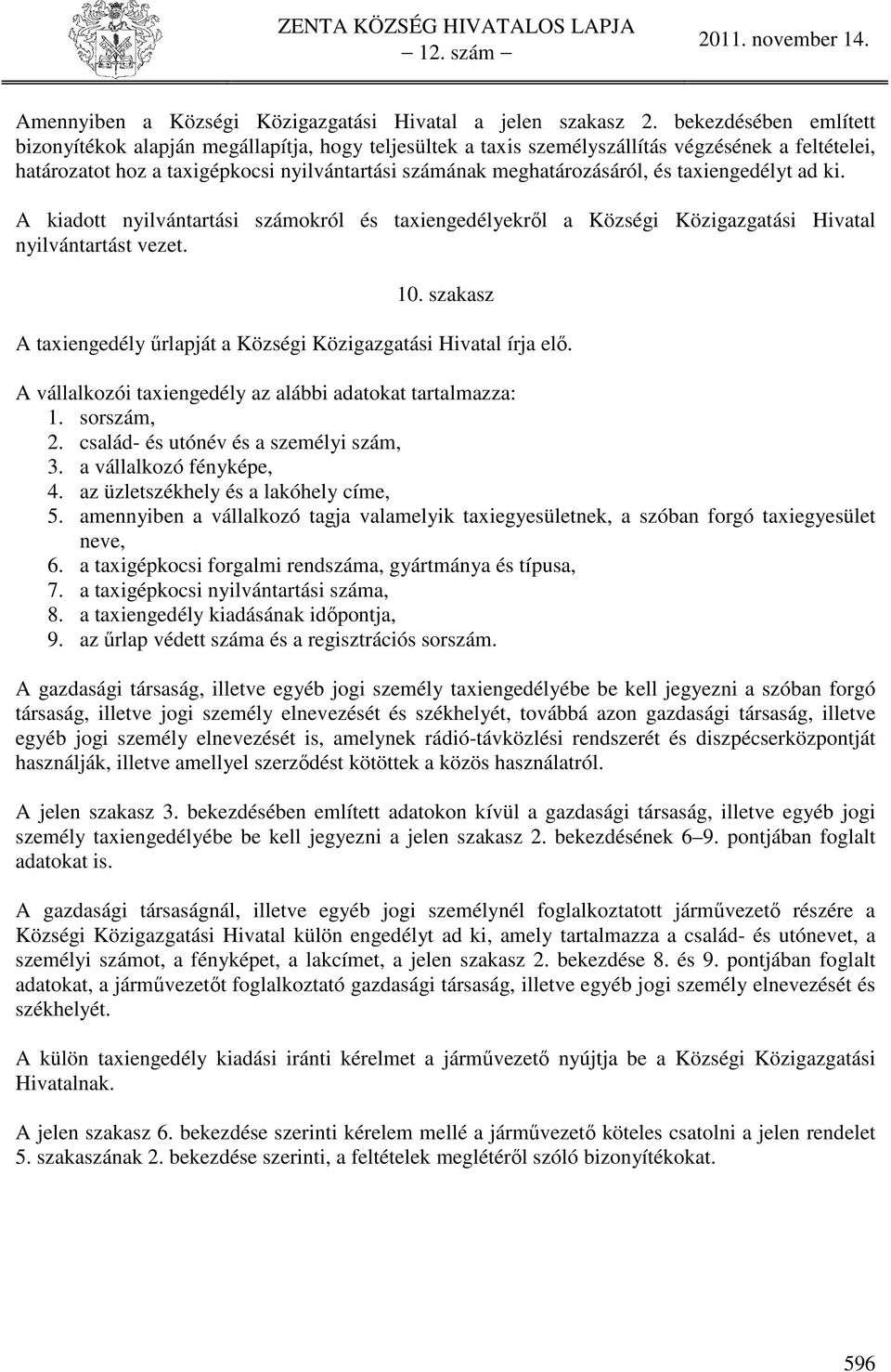 taxiengedélyt ad ki. A kiadott nyilvántartási számokról és taxiengedélyekről a Községi Közigazgatási Hivatal nyilvántartást vezet. 10.