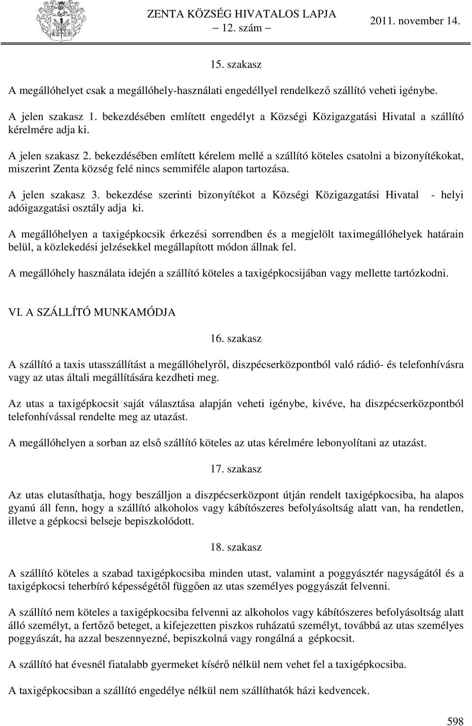 bekezdésében említett kérelem mellé a szállító köteles csatolni a bizonyítékokat, miszerint Zenta község felé nincs semmiféle alapon tartozása. A jelen szakasz 3.