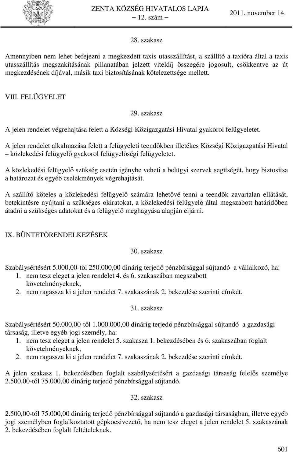 szakasz A jelen rendelet végrehajtása felett a Községi Közigazgatási Hivatal gyakorol felügyeletet.