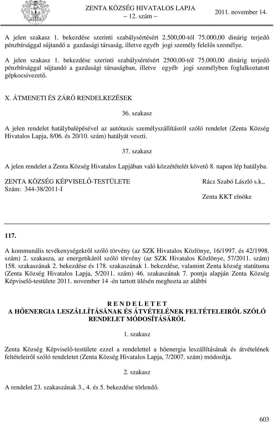 000,00 dinárig terjedő pénzbírsággal sújtandó a gazdasági társaságban, illetve egyéb jogi személyben foglalkoztatott gépkocsivezető. X. ÁTMENETI ÉS ZÁRÓ RENDELKEZÉSEK 36.