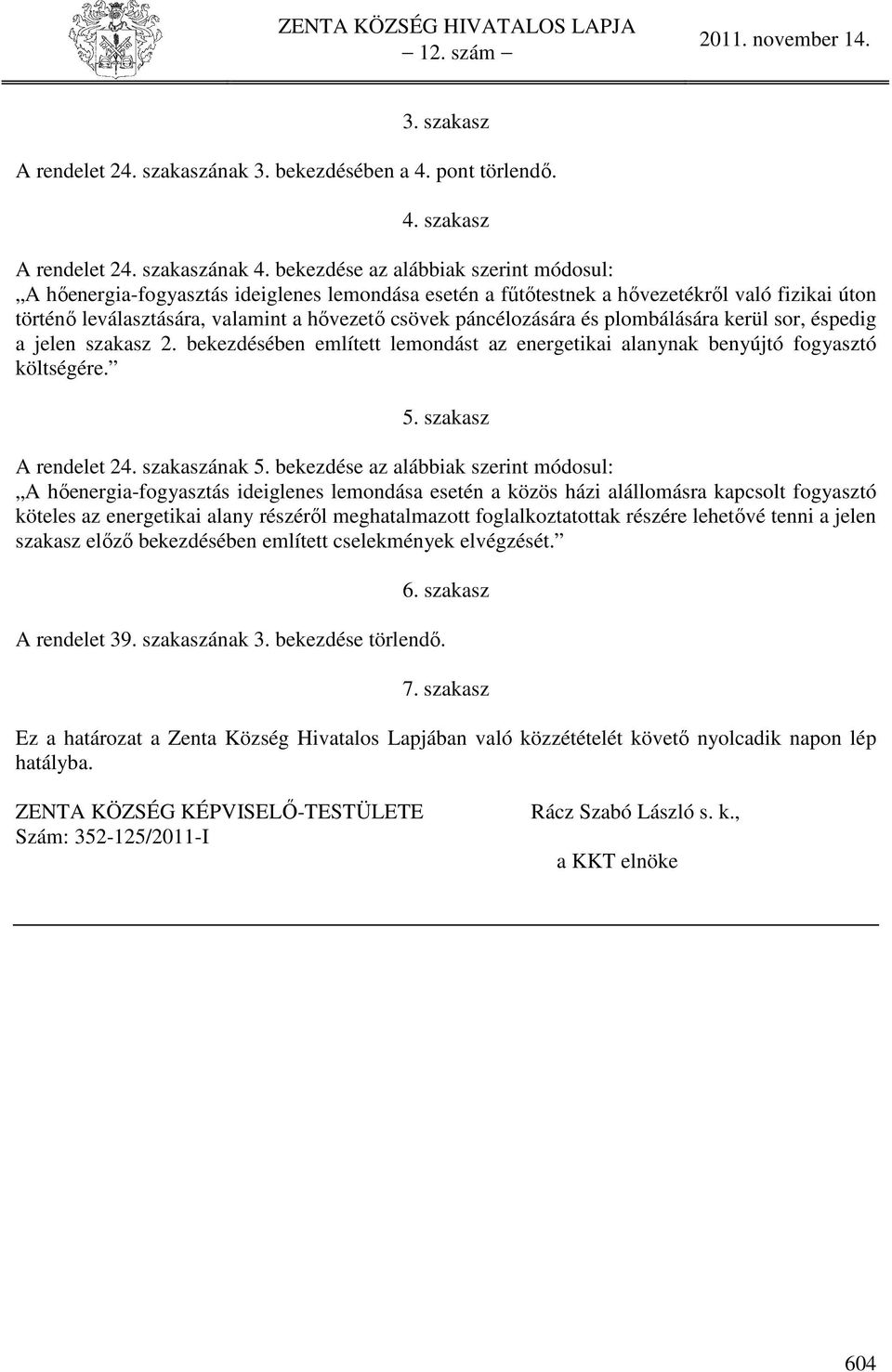 páncélozására és plombálására kerül sor, éspedig a jelen szakasz 2. bekezdésében említett lemondást az energetikai alanynak benyújtó fogyasztó költségére. 5. szakasz A rendelet 24. szakaszának 5.