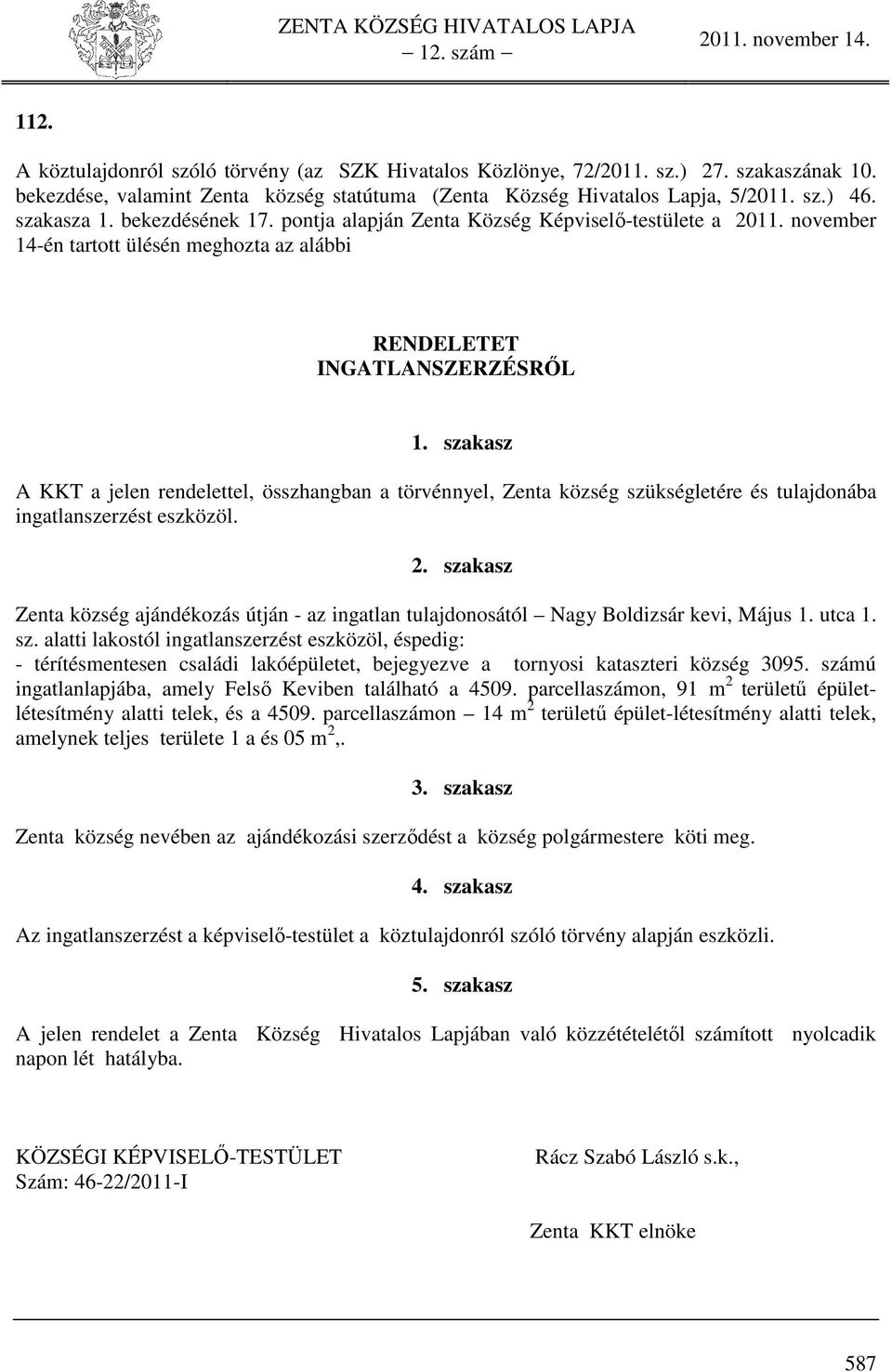 szakasz A KKT a jelen rendelettel, összhangban a törvénnyel, Zenta község szükségletére és tulajdonába ingatlanszerzést eszközöl. 2.