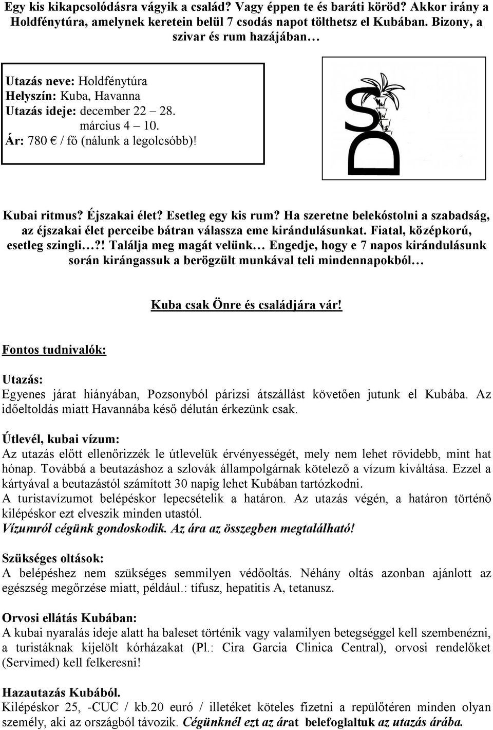 Esetleg egy kis rum? Ha szeretne belekóstolni a szabadság, az éjszakai élet perceibe bátran válassza eme kirándulásunkat. Fiatal, középkorú, esetleg szingli?