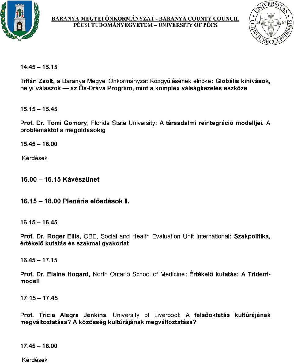 45 Prof. Dr. Roger Ellis, OBE, Social and Health Evaluation Unit International: Szakpolitika, értékelő kutatás és szakmai gyakorlat 16.45 17.15 Prof. Dr. Elaine Hogard, North Ontario School of Medicine: Értékelő kutatás: A Tridentmodell 17:15 17.