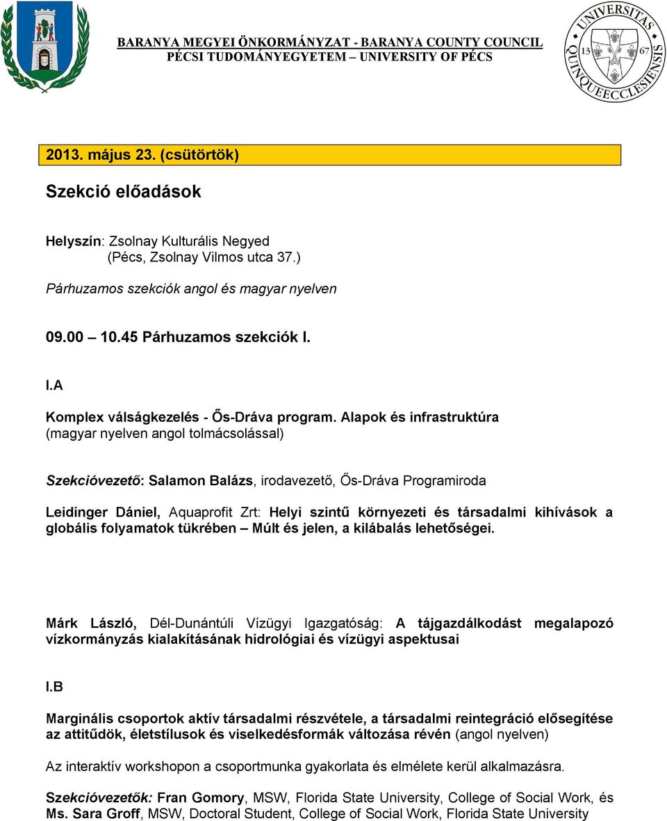 Alapok és infrastruktúra (magyar nyelven angol tolmácsolással) Szekcióvezető: Salamon Balázs, irodavezető, Ős-Dráva Programiroda Leidinger Dániel, Aquaprofit Zrt: Helyi szintű környezeti és