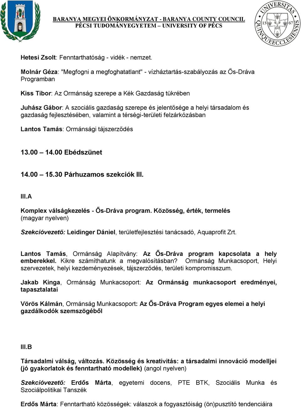 jelentősége a helyi társadalom és gazdaság fejlesztésében, valamint a térségi-területi felzárkózásban Lantos Tamás: Ormánsági tájszerződés 13.00 14.00 Ebédszünet 14.00 15.30 Párhuzamos szekciók III.