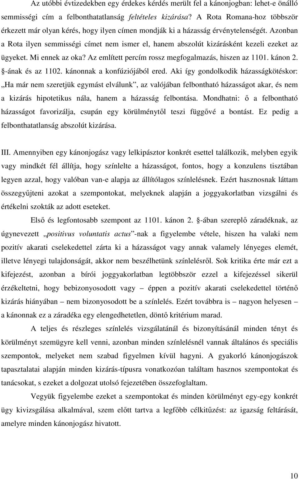 Azonban a Rota ilyen semmisségi címet nem ismer el, hanem abszolút kizárásként kezeli ezeket az ügyeket. Mi ennek az oka? Az említett percím rossz megfogalmazás, hiszen az 1101. kánon 2.