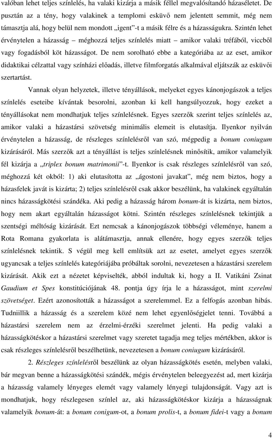 Szintén lehet érvénytelen a házasság méghozzá teljes színlelés miatt amikor valaki tréfából, viccből vagy fogadásból köt házasságot.