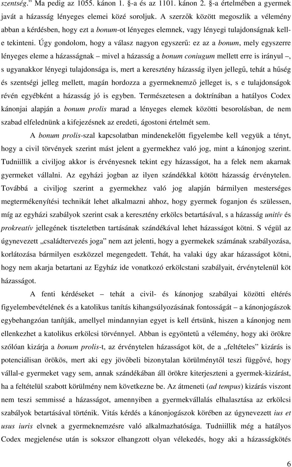 Úgy gondolom, hogy a válasz nagyon egyszerű: ez az a bonum, mely egyszerre lényeges eleme a házasságnak mivel a házasság a bonum coniugum mellett erre is irányul, s ugyanakkor lényegi tulajdonsága