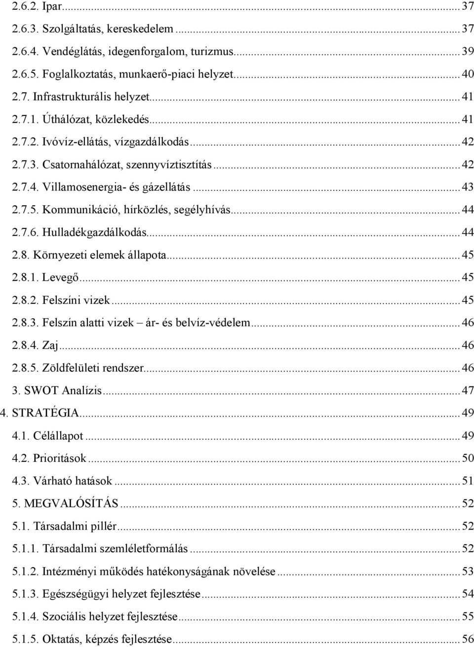 Kommunikáció, hírközlés, segélyhívás... 44 2.7.6. Hulladékgazdálkodás... 44 2.8. Környezeti elemek állapota... 45 2.8.1. Levegő... 45 2.8.2. Felszíni vizek... 45 2.8.3.