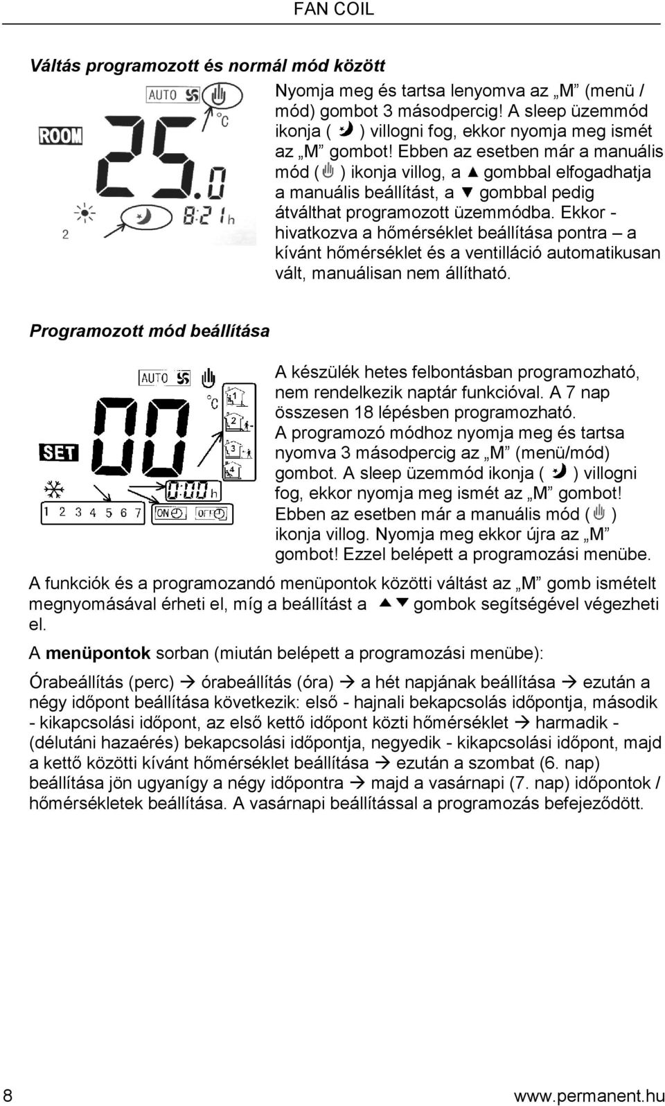 Ekkor - hivatkozva a hőmérséklet beállítása pontra a kívánt hőmérséklet és a ventilláció automatikusan vált, manuálisan nem állítható.