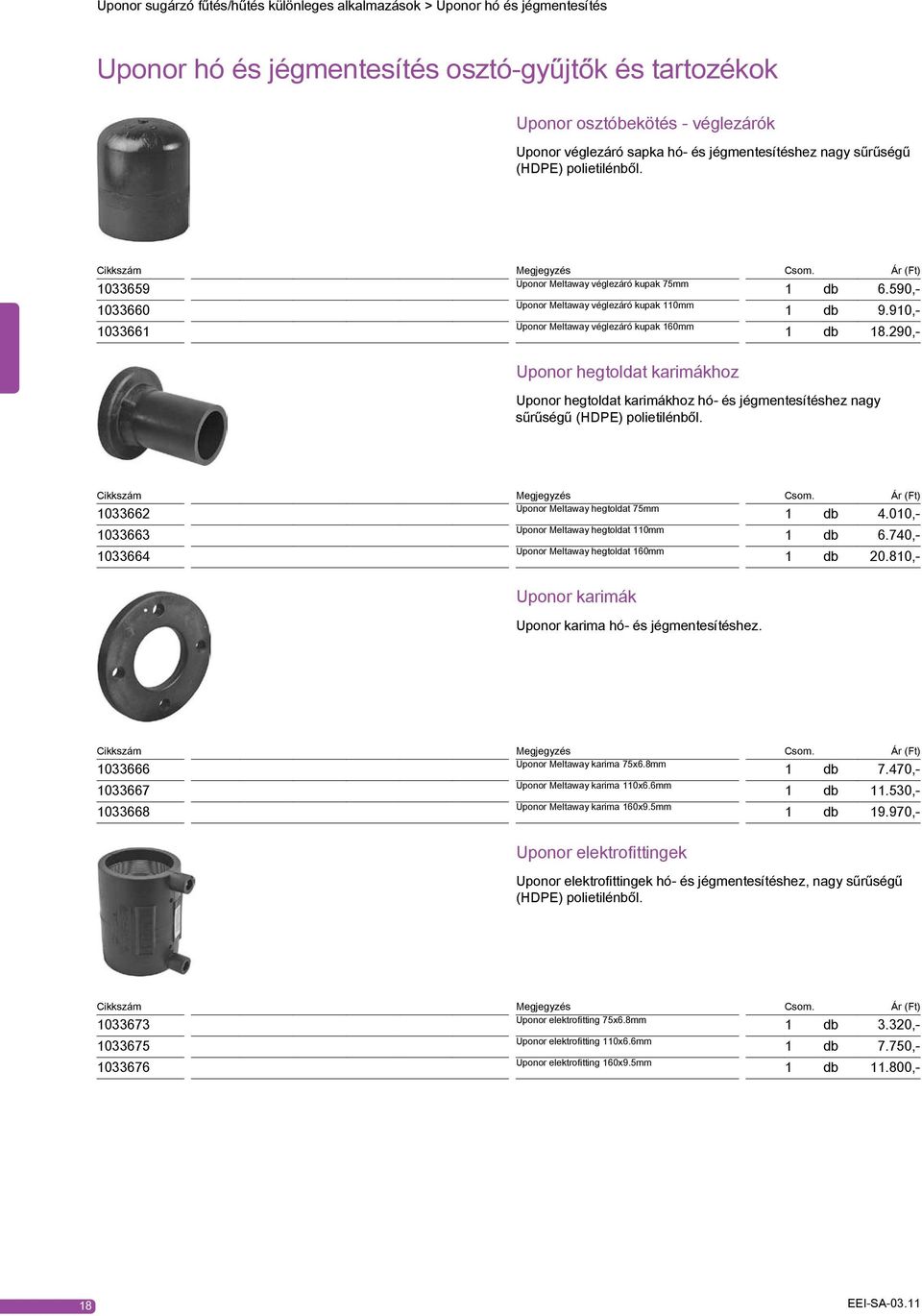 Uponor karimák Uponor karima hó- és jégmentesítéshez. Uponor eektrofittingek Uponor eektrofittingek hó- és jégmentesítéshez, nagy sűrűségű (HDPE) poietiénbő.