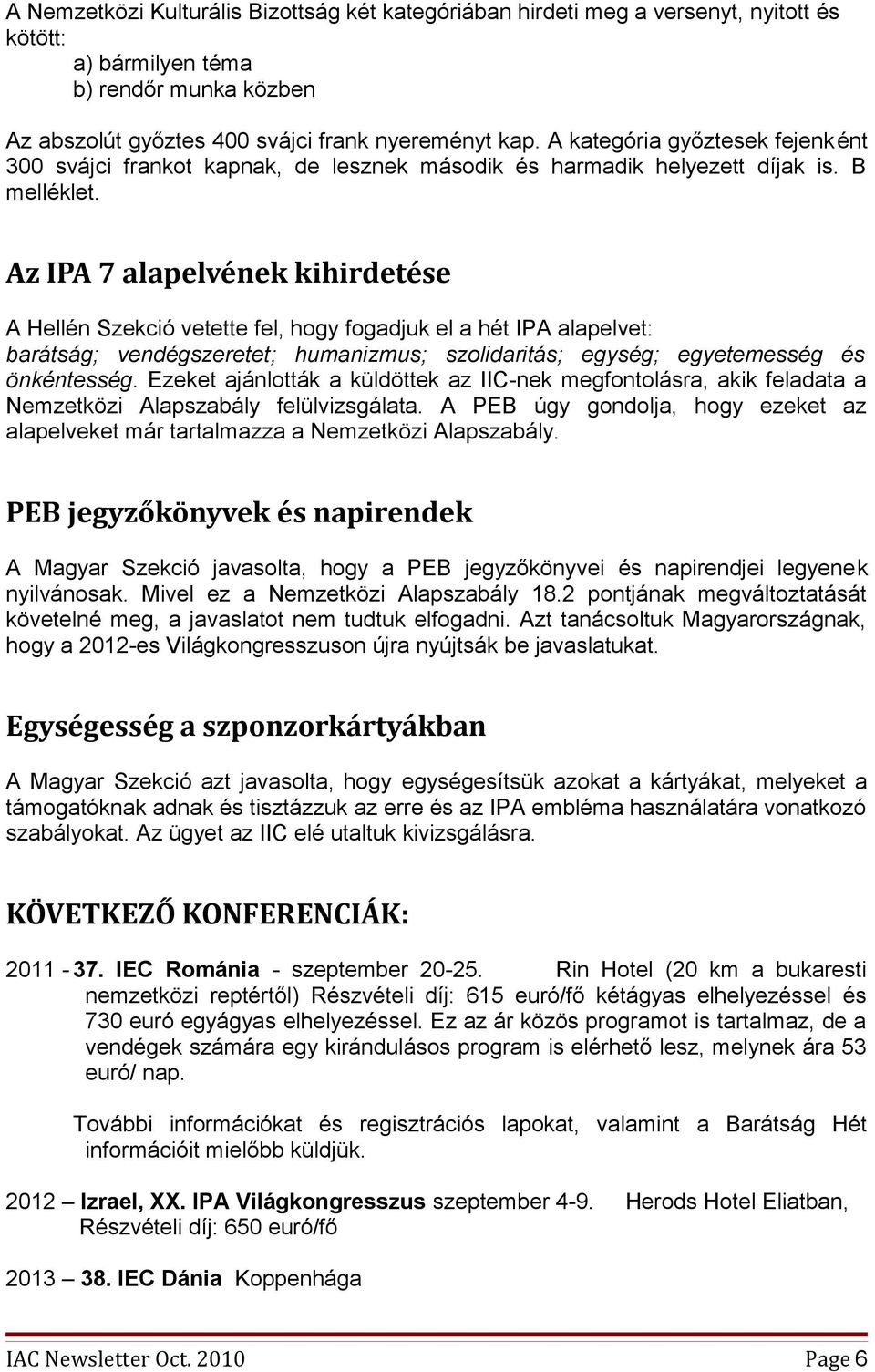 Az IPA 7 alapelvének kihirdetése A Hellén Szekció vetette fel, hogy fogadjuk el a hét IPA alapelvet: barátság; vendégszeretet; humanizmus; szolidaritás; egység; egyetemesség és önkéntesség.