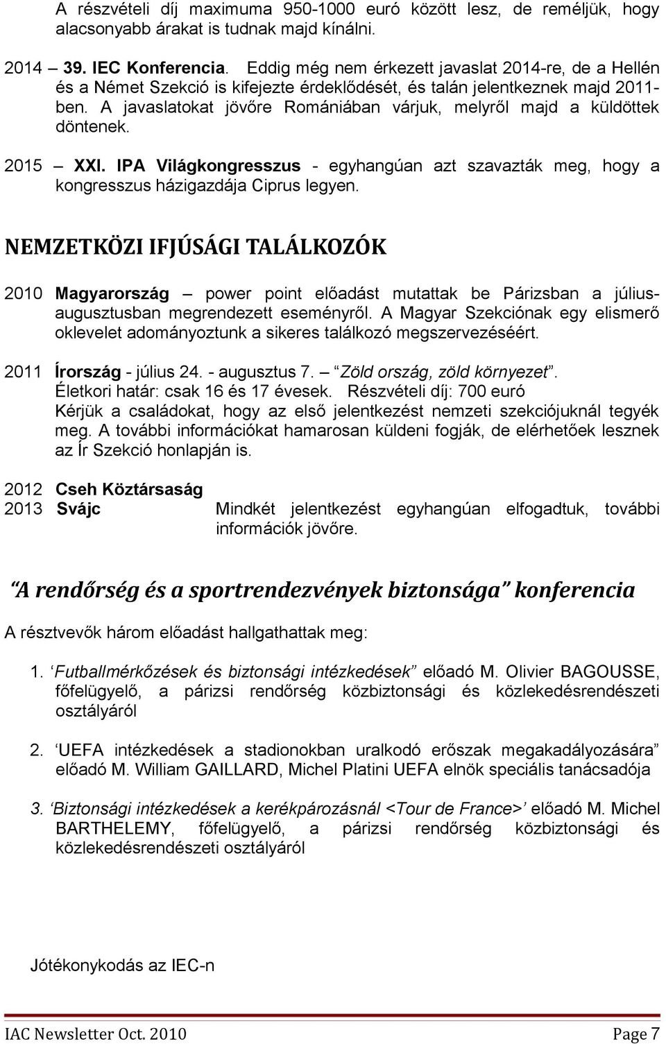 A javaslatokat jövőre Romániában várjuk, melyről majd a küldöttek döntenek. 2015 XXI. IPA Világkongresszus - egyhangúan azt szavazták meg, hogy a kongresszus házigazdája Ciprus legyen.