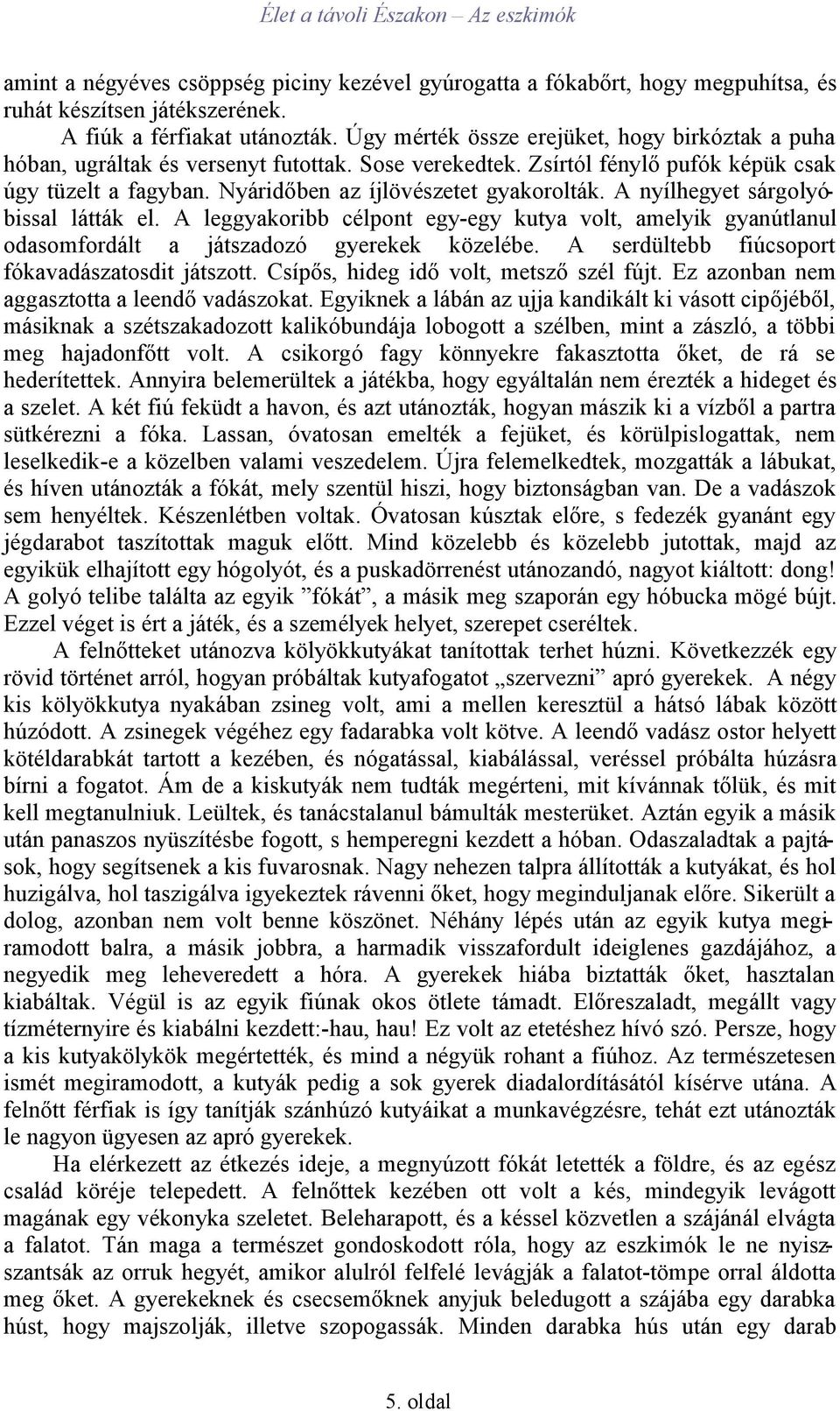 A nyílhegyet sárgolyóbissal látták el. A leggyakoribb célpont egy-egy kutya volt, amelyik gyanútlanul odasomfordált a játszadozó gyerekek közelébe. A serdültebb fiúcsoport fókavadászatosdit játszott.