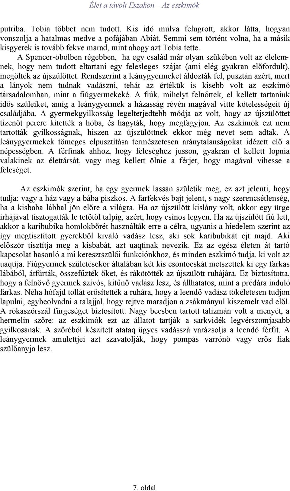 A Spencer-öbölben régebben, ha egy család már olyan szűkében volt az élelemnek, hogy nem tudott eltartani egy felesleges szájat (ami elég gyakran előfordult), megölték az újszülöttet.