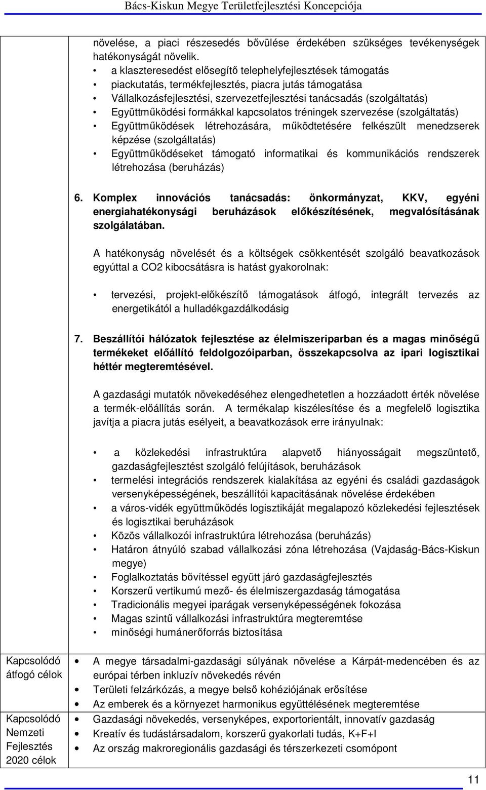 Együttműködési formákkal kapcsolatos tréningek szervezése (szolgáltatás) Együttműködések létrehozására, működtetésére felkészült menedzserek képzése (szolgáltatás) Együttműködéseket támogató