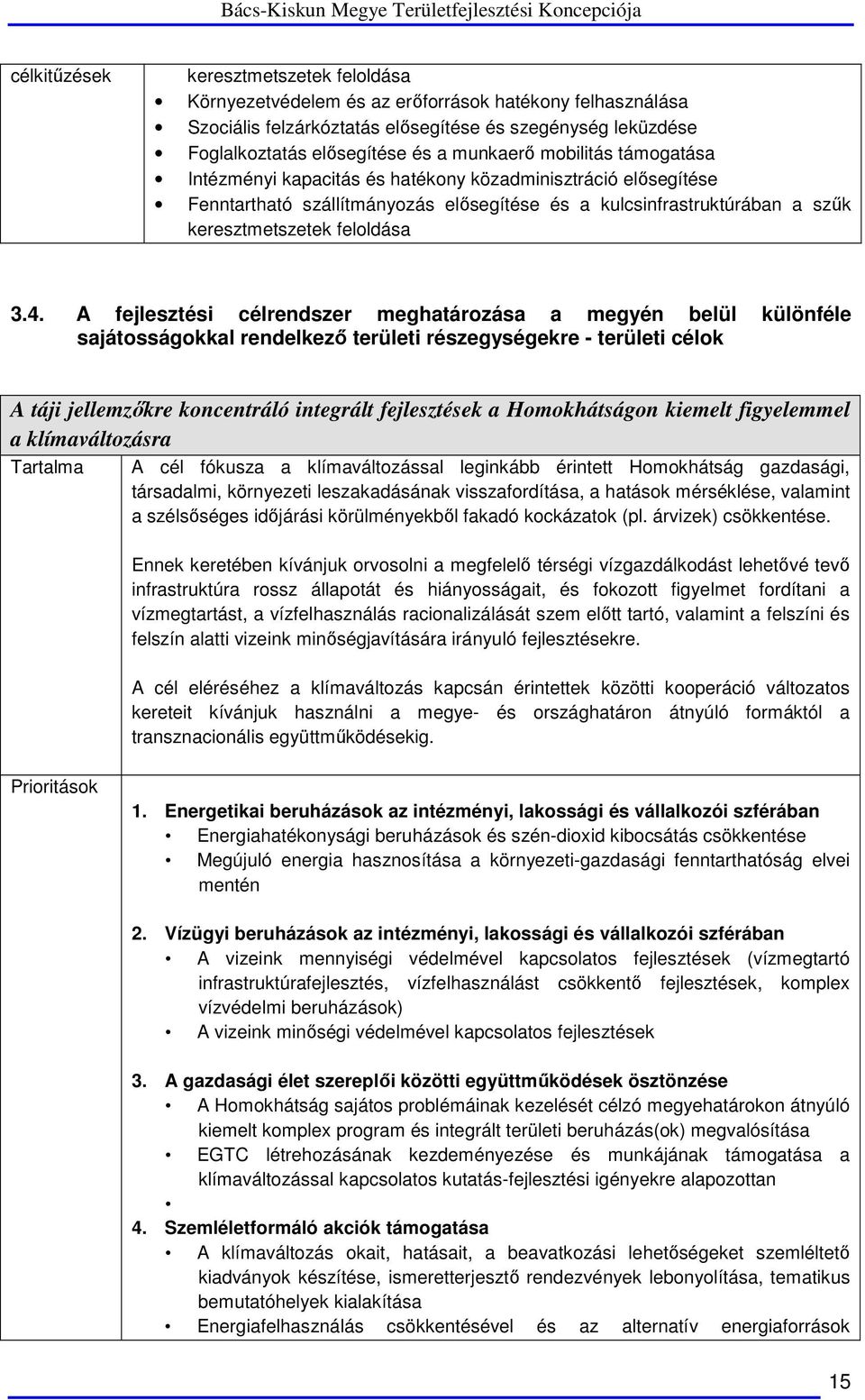 A fejlesztési célrendszer meghatározása a megyén belül különféle sajátosságokkal rendelkező területi részegységekre - területi célok A táji jellemzőkre koncentráló integrált fejlesztések a