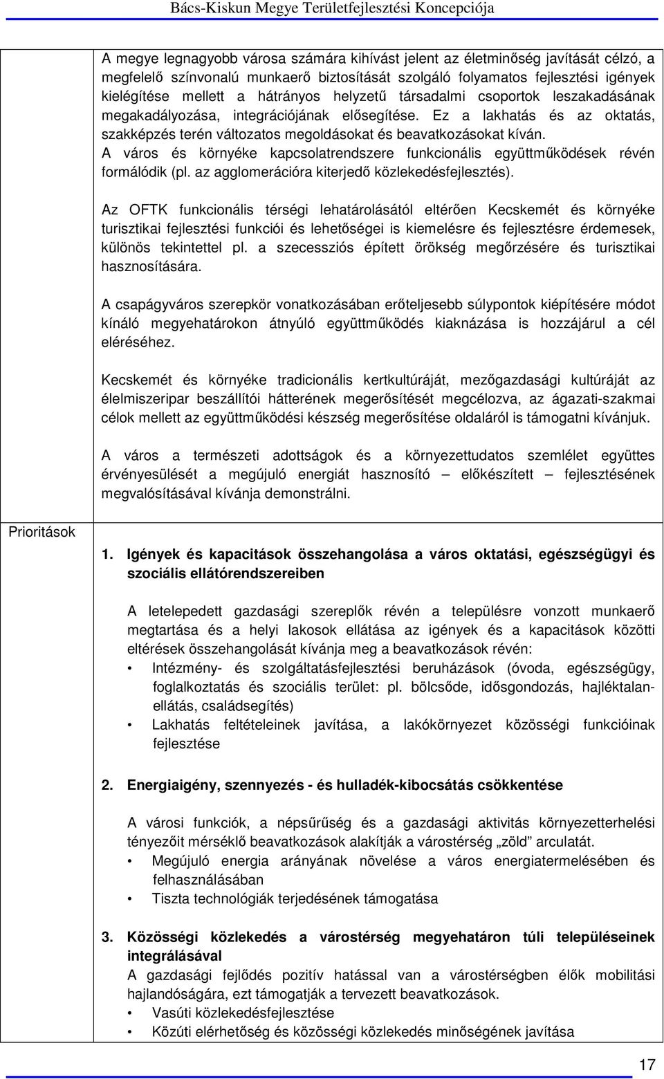 A város és környéke kapcsolatrendszere funkcionális együttműködések révén formálódik (pl. az agglomerációra kiterjedő közlekedésfejlesztés).