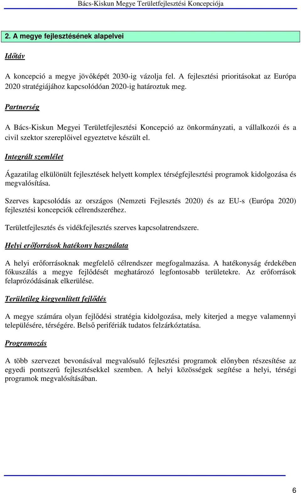 Integrált szemlélet Ágazatilag elkülönült fejlesztések helyett komplex térségfejlesztési programok kidolgozása és megvalósítása.