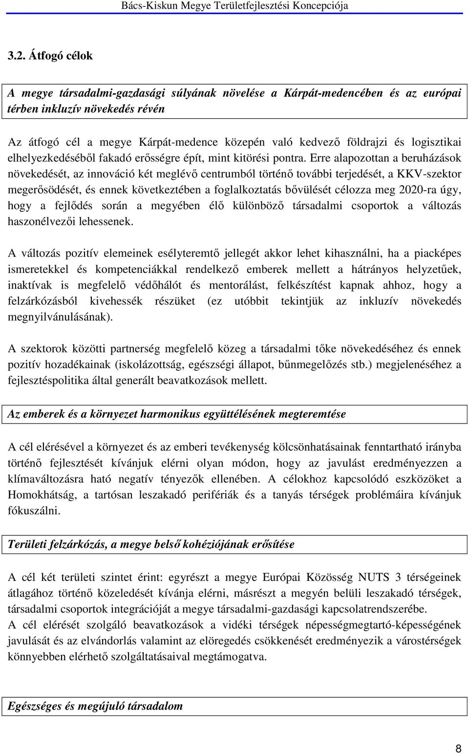 Erre alapozottan a beruházások növekedését, az innováció két meglévő centrumból történő további terjedését, a KKV-szektor megerősödését, és ennek következtében a foglalkoztatás bővülését célozza meg