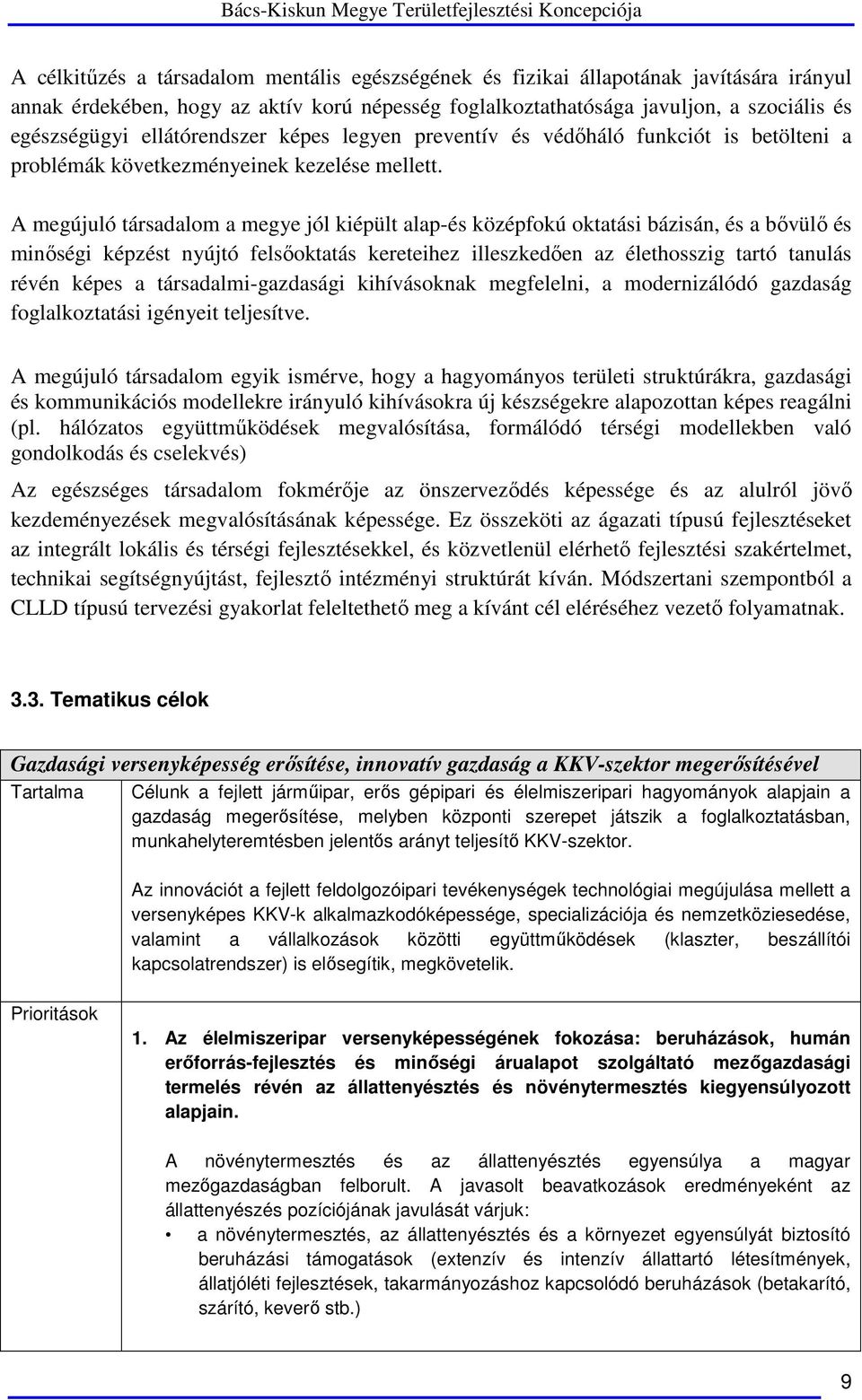 A megújuló társadalom a megye jól kiépült alap-és középfokú oktatási bázisán, és a bővülő és minőségi képzést nyújtó felsőoktatás kereteihez illeszkedően az élethosszig tartó tanulás révén képes a