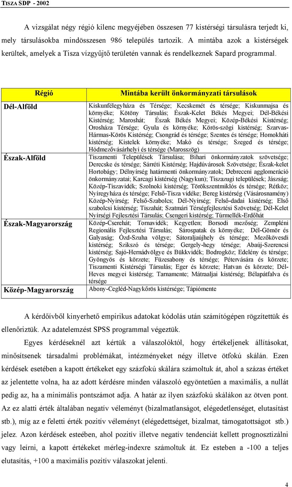 Régió Dél-Alföld Észak-Alföld Észak-Magyarország Közép-Magyarország Mintába került önkormányzati társulások Kiskunfélegyháza és Térsége; Kecskemét és térsége; Kiskunmajsa és környéke; Kötöny