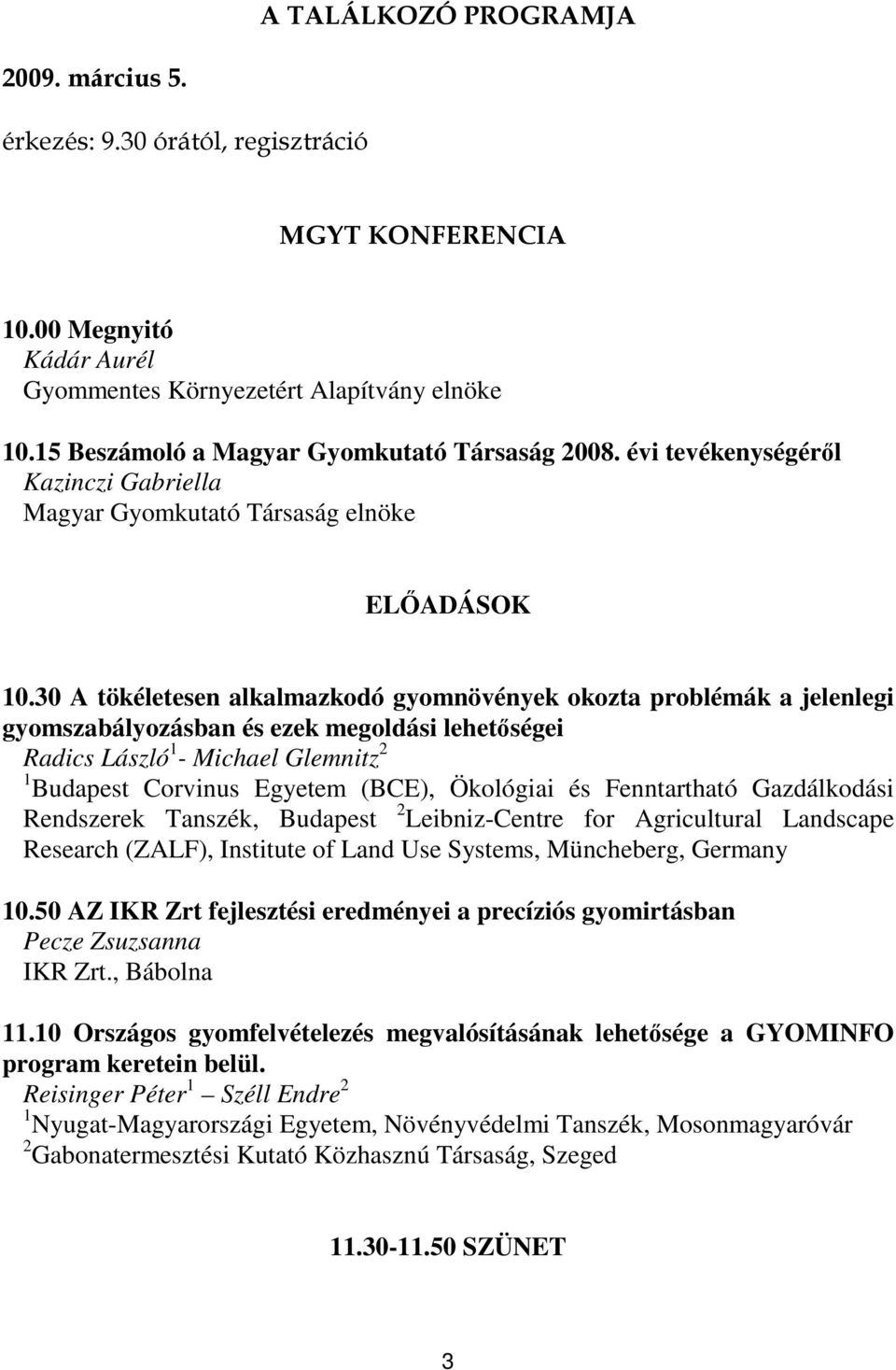 30 A tökéletesen alkalmazkodó gyomnövények okozta problémák a jelenlegi gyomszabályozásban és ezek megoldási lehetőségei Radics László 1 - Michael Glemnitz 2 1 Budapest Corvinus Egyetem (BCE),