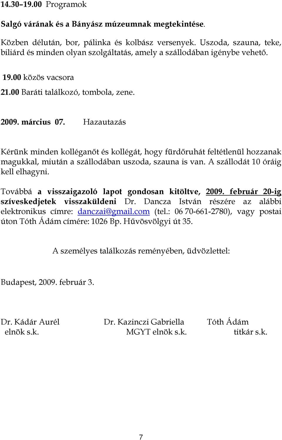 Hazautazás Kérünk minden kolléganőt és kollégát, hogy fürdőruhát feltétlenül hozzanak magukkal, miután a szállodában uszoda, szauna is van. A szállodát 10 óráig kell elhagyni.