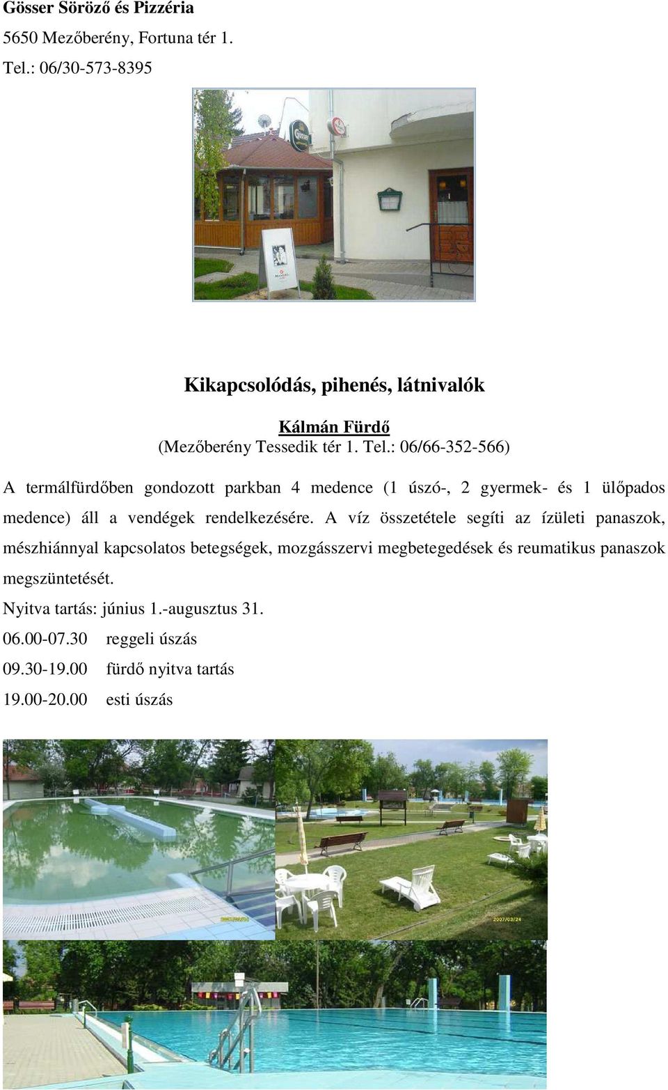 : 06/66-352-566) A termálfürdőben gondozott parkban 4 medence (1 úszó-, 2 gyermek- és 1 ülőpados medence) áll a vendégek rendelkezésére.