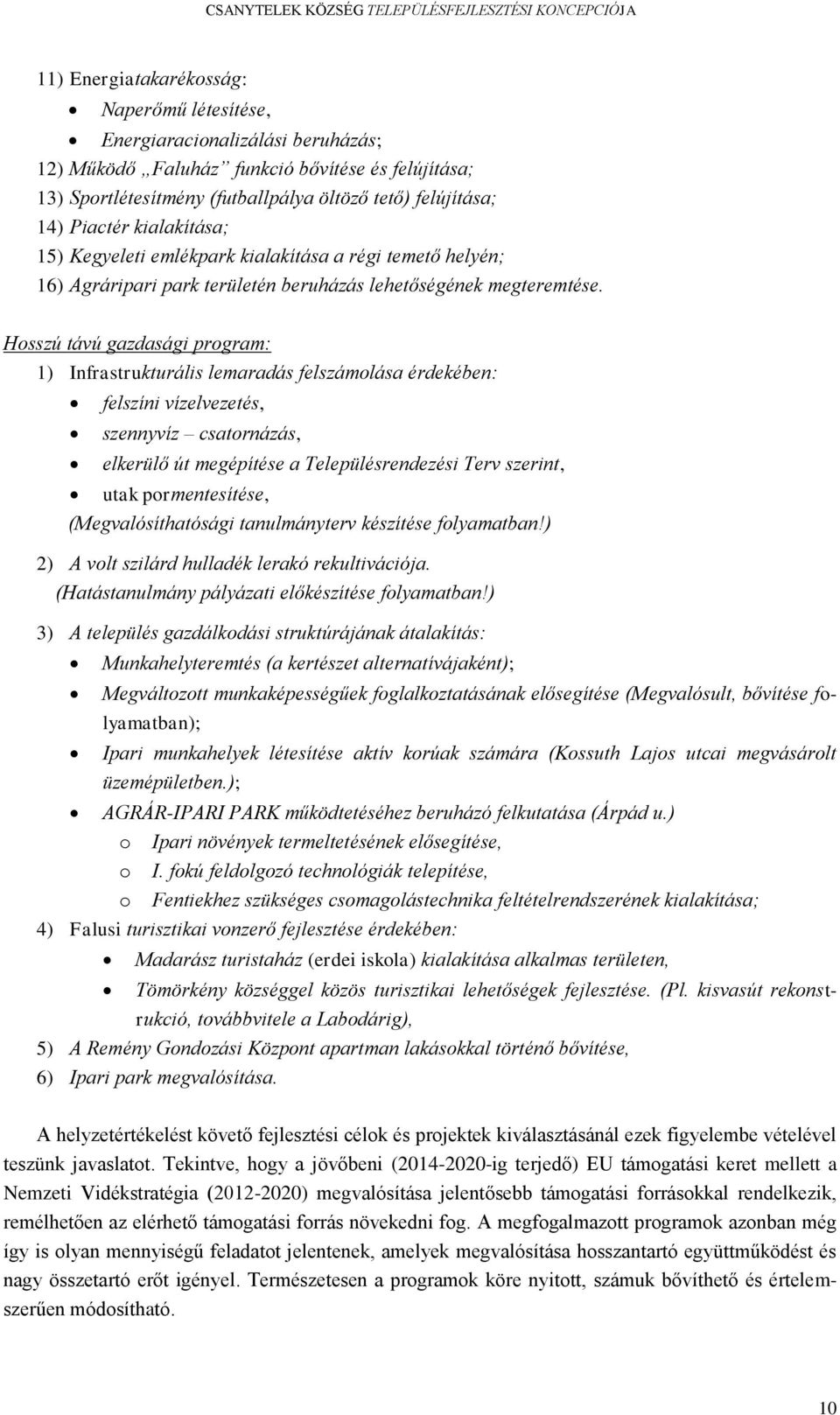 Hosszú távú gazdasági program: 1) Infrastrukturális lemaradás felszámolása érdekében: felszíni vízelvezetés, szennyvíz csatornázás, elkerülő út megépítése a Településrendezési Terv szerint, utak