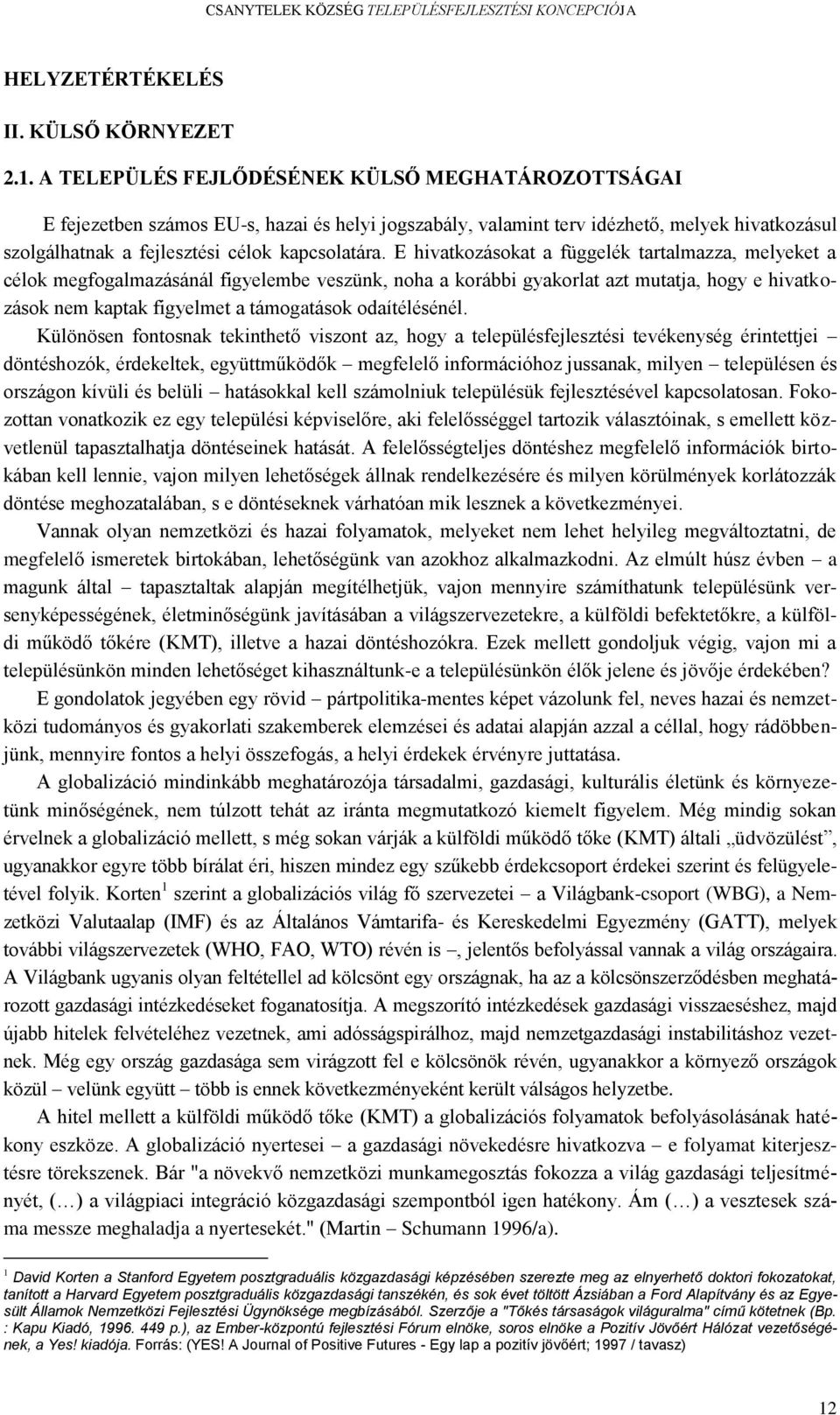 E hivatkozásokat a függelék tartalmazza, melyeket a célok megfogalmazásánál figyelembe veszünk, noha a korábbi gyakorlat azt mutatja, hogy e hivatkozások nem kaptak figyelmet a támogatások