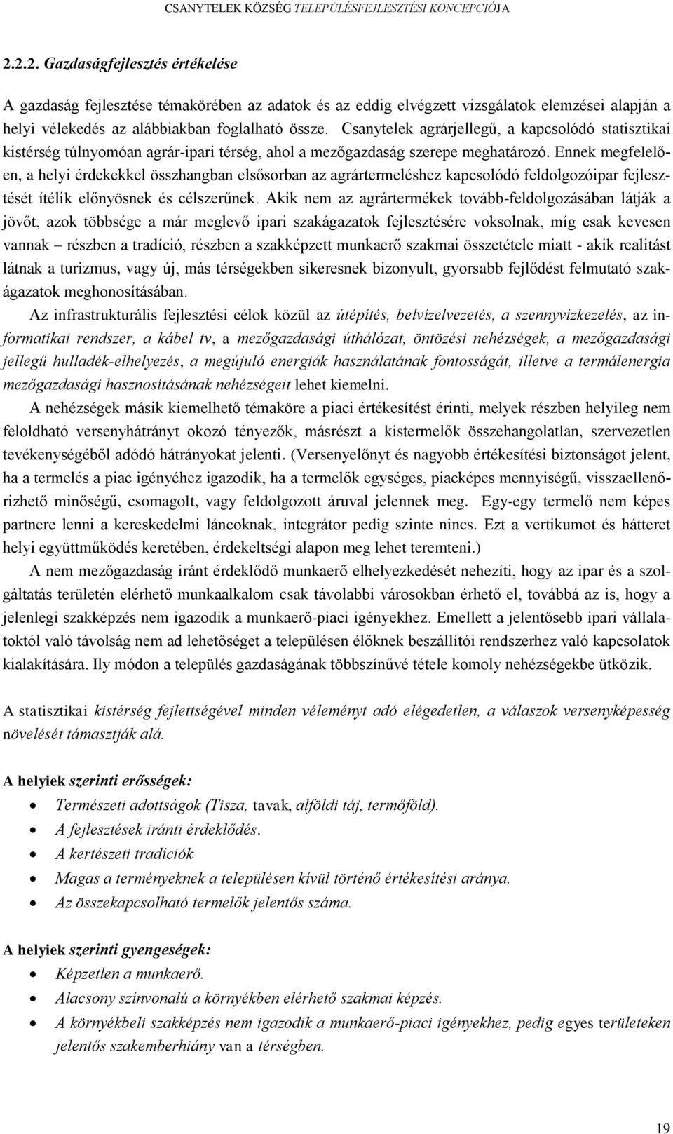 Ennek megfelelően, a helyi érdekekkel összhangban elsősorban az agrártermeléshez kapcsolódó feldolgozóipar fejlesztését ítélik előnyösnek és célszerűnek.