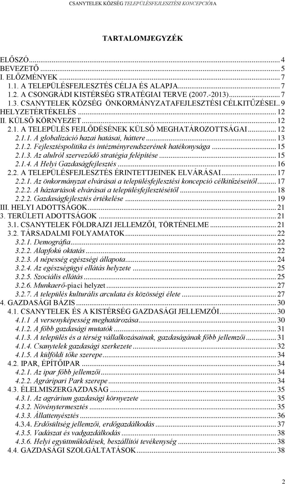 .. 13 2.1.2. Fejlesztéspolitika és intézményrendszerének hatékonysága... 15 2.1.3. Az alulról szerveződő stratégia felépítése... 15 2.1.4. A Helyi Gazdaságfejlesztés... 16 2.2. A TELEPÜLÉSFEJLESZTÉS ÉRINTETTJEINEK ELVÁRÁSAI.