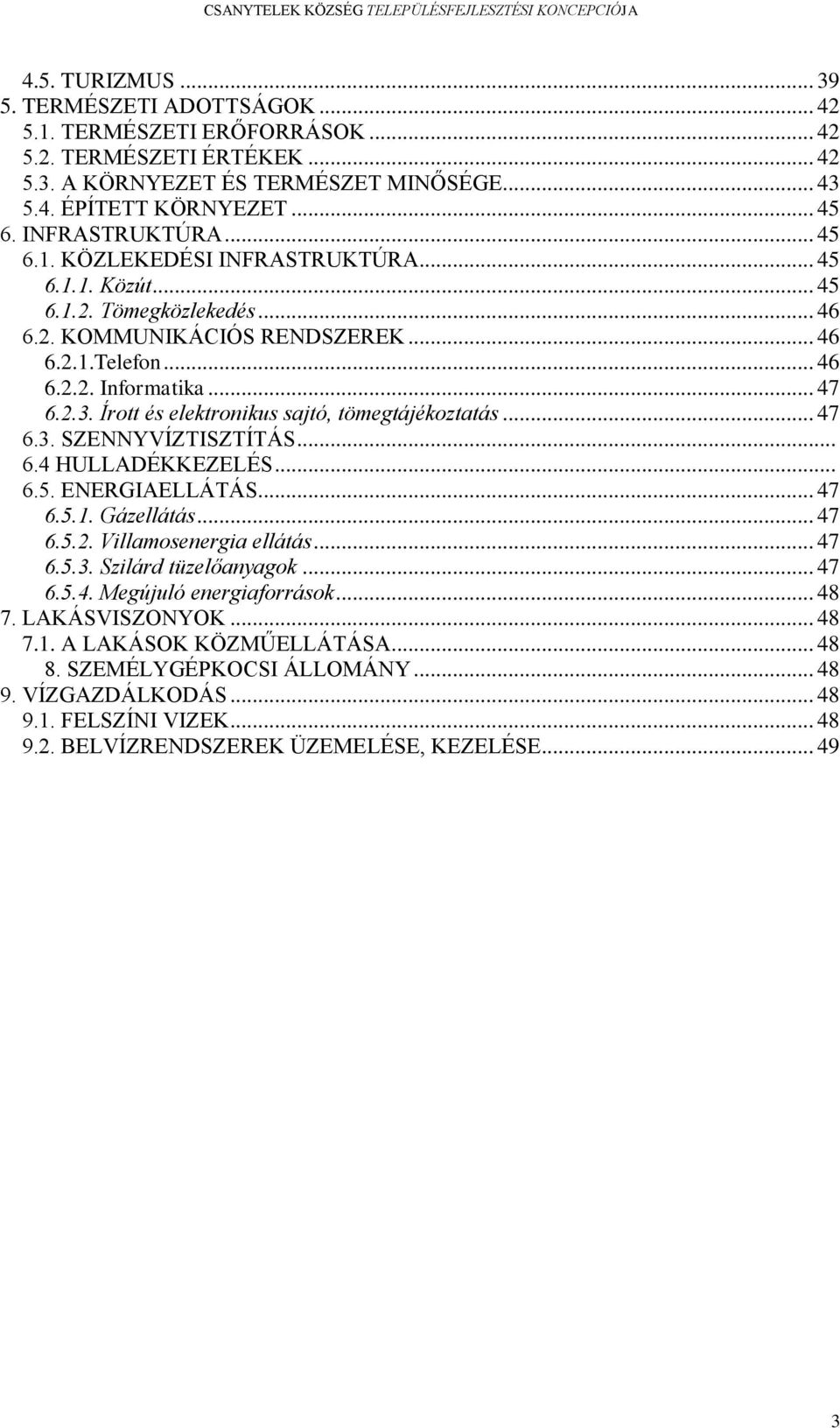 Írott és elektronikus sajtó, tömegtájékoztatás... 47 6.3. SZENNYVÍZTISZTÍTÁS... 6.4 HULLADÉKKEZELÉS... 6.5. ENERGIAELLÁTÁS... 47 6.5.1. Gázellátás... 47 6.5.2. Villamosenergia ellátás... 47 6.5.3. Szilárd tüzelőanyagok.