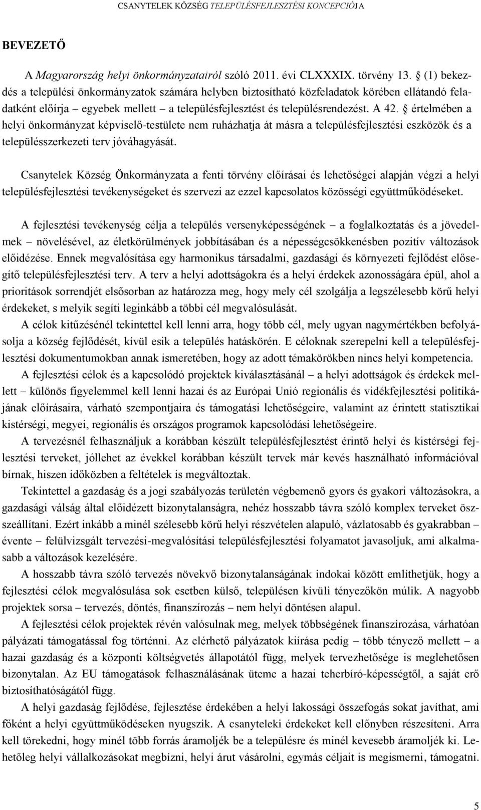 értelmében a helyi önkormányzat képviselő-testülete nem ruházhatja át másra a településfejlesztési eszközök és a településszerkezeti terv jóváhagyását.