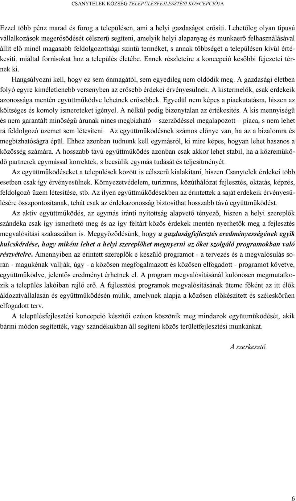 a településen kívül értékesíti, miáltal forrásokat hoz a település életébe. Ennek részleteire a koncepció későbbi fejezetei térnek ki.