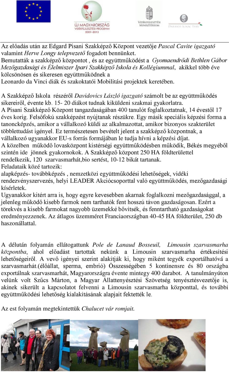 együttműködnek a Leonardo da Vinci diák és szakoktatói Mobilitási projektek keretében. A Szakképző Iskola részéről Davidovics László igazgató számolt be az együttműködés sikereiről, évente kb.